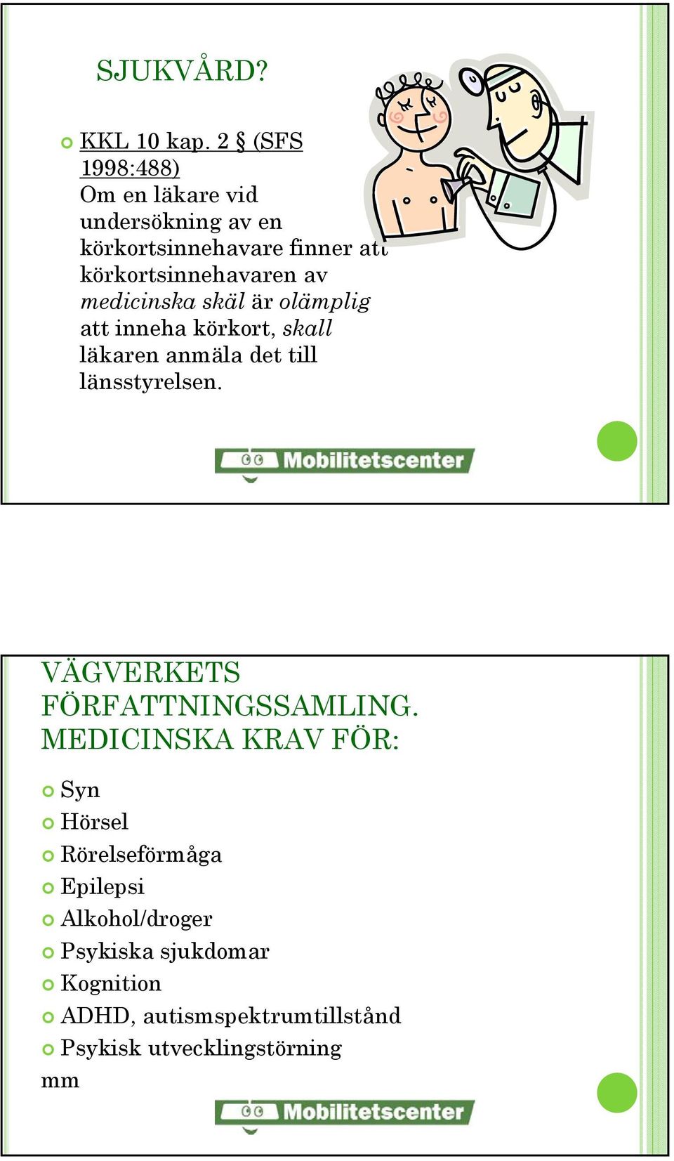 av medicinska skäl är olämplig att inneha körkort, skall läkaren anmäla det till länsstyrelsen.