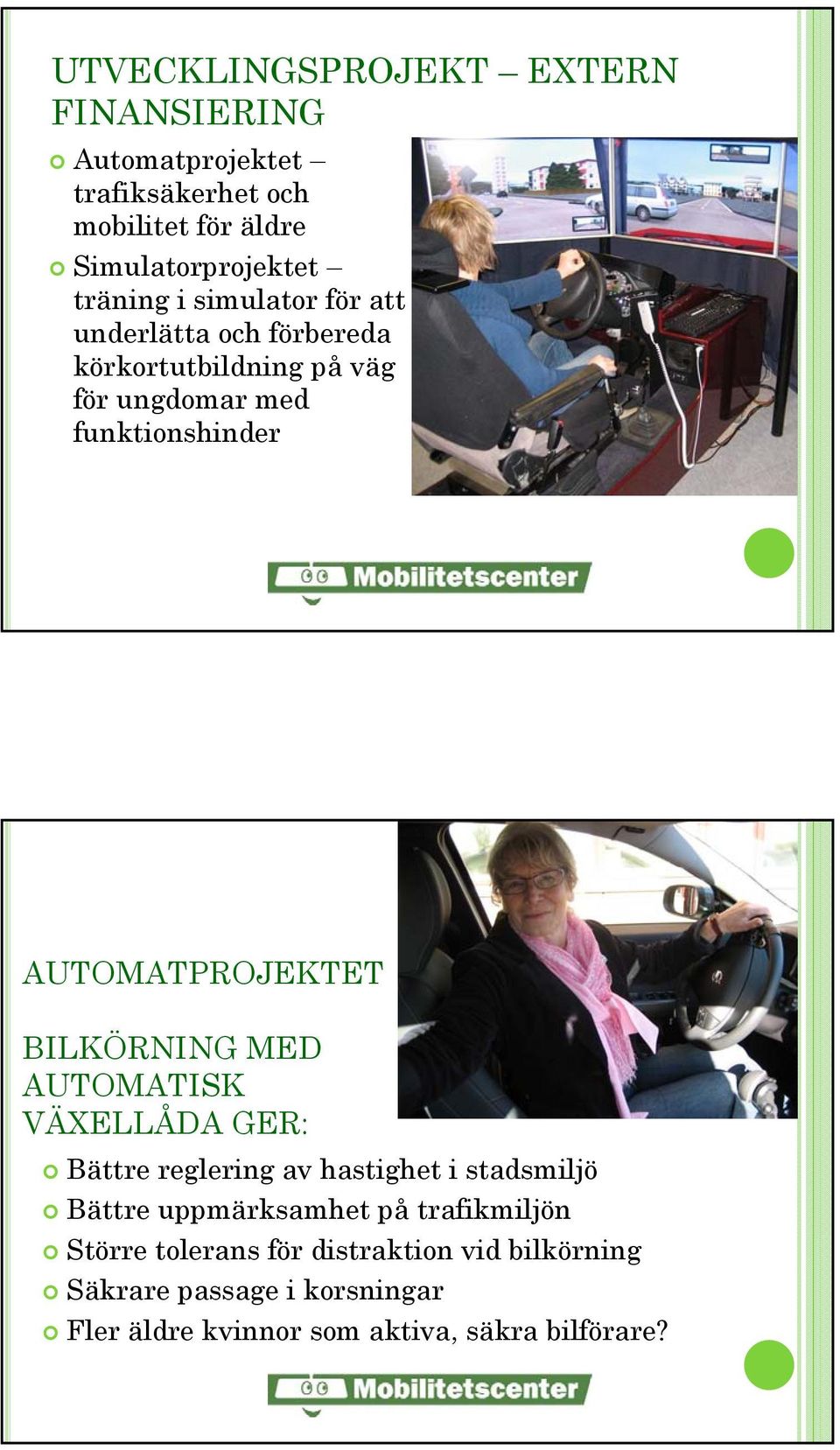 BILKÖRNING MED AUTOMATISK VÄXELLÅDA GER: Bättre reglering av hastighet i stadsmiljö Bättre uppmärksamhet på trafikmiljön