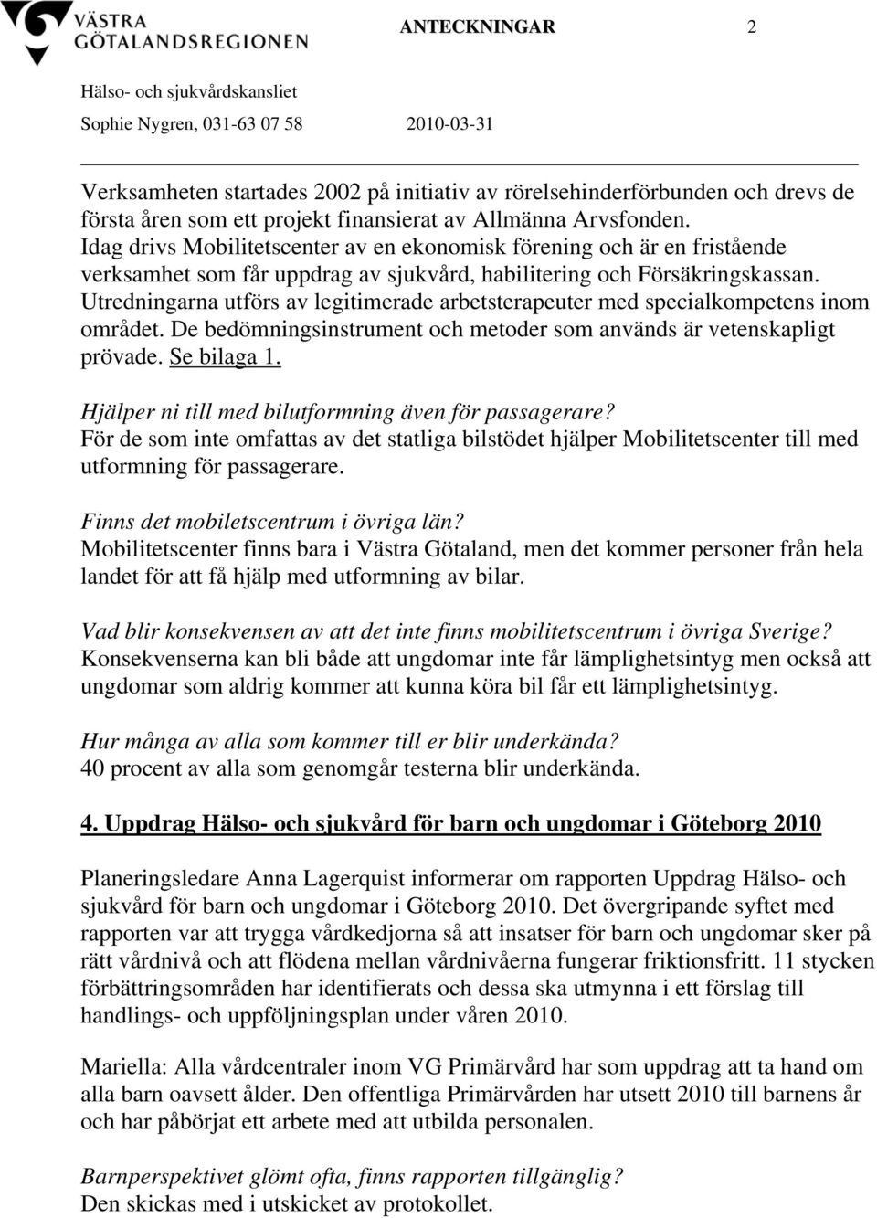 Utredningarna utförs av legitimerade arbetsterapeuter med specialkompetens inom området. De bedömningsinstrument och metoder som används är vetenskapligt prövade. Se bilaga 1.