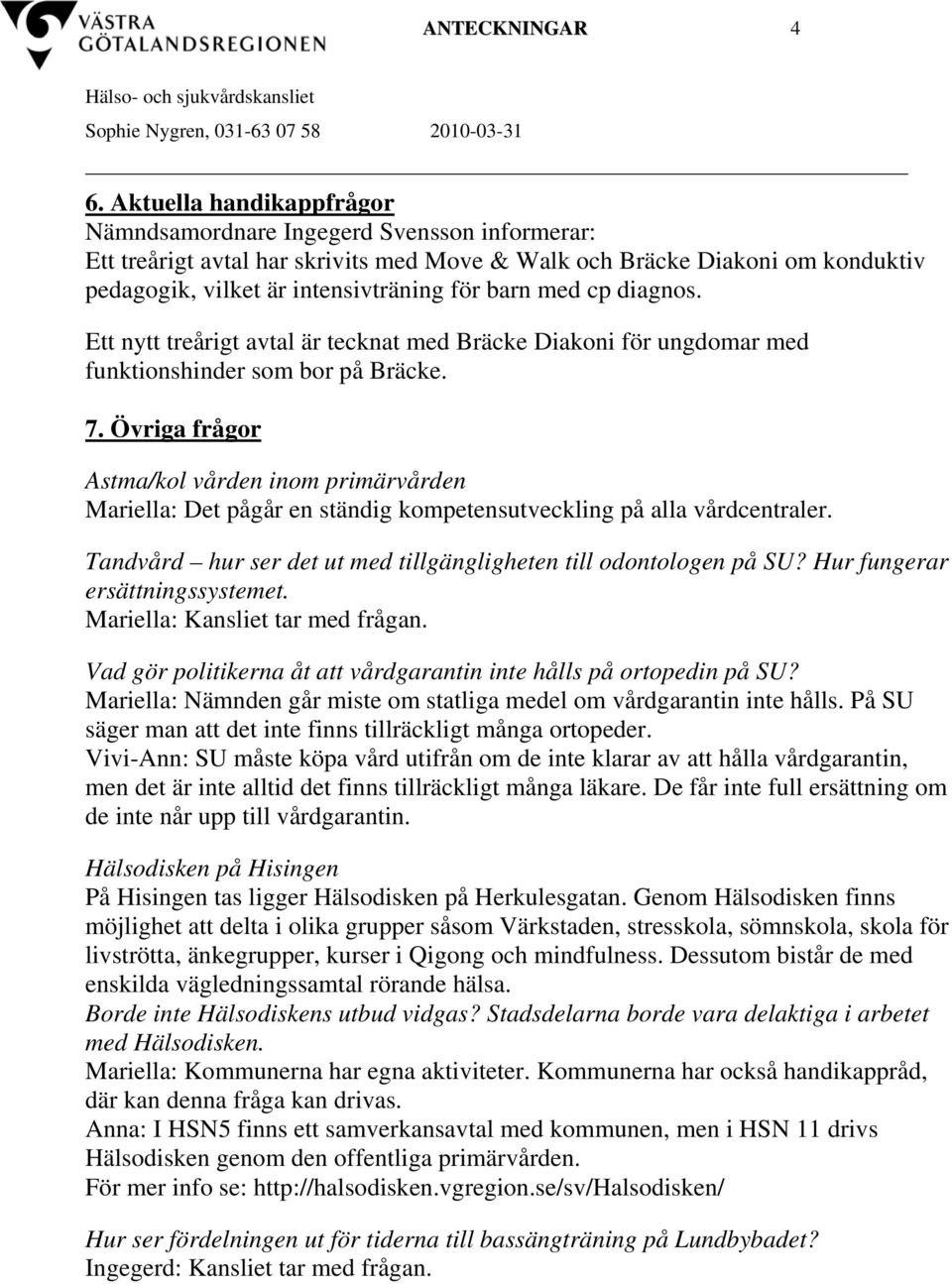 med cp diagnos. Ett nytt treårigt avtal är tecknat med Bräcke Diakoni för ungdomar med funktionshinder som bor på Bräcke. 7.