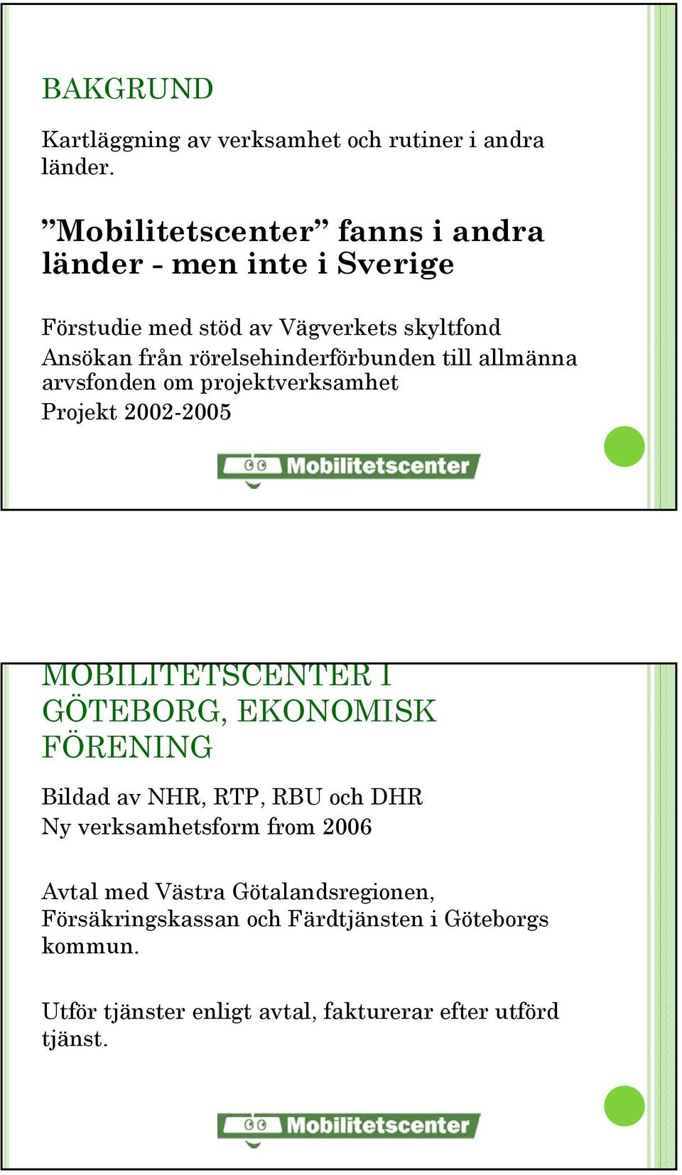 rörelsehinderförbunden till allmänna arvsfonden om projektverksamhet Projekt 2002-2005 MOBILITETSCENTER I GÖTEBORG, EKONOMISK