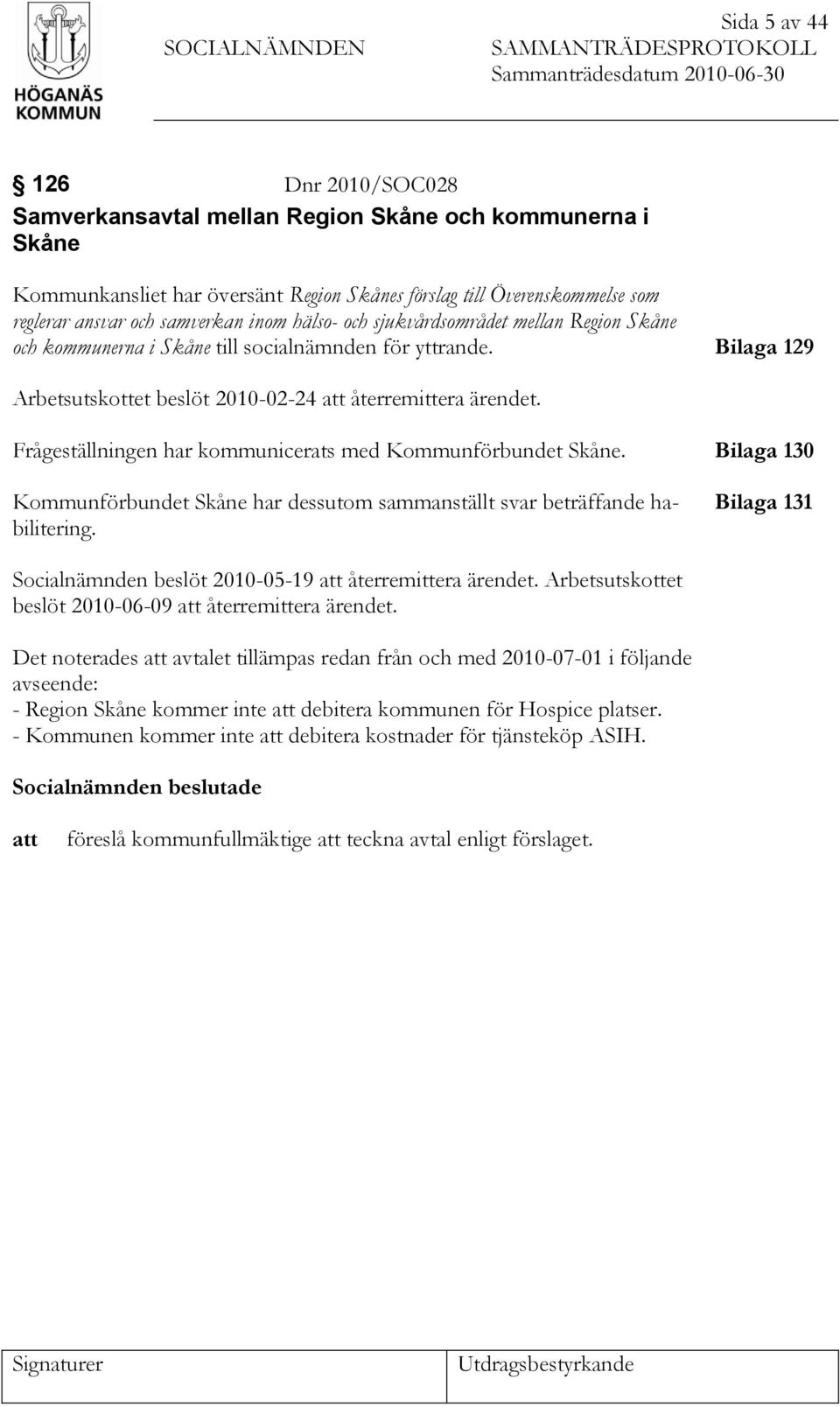 Bilaga 129 Arbetsutskottet beslöt 2010-02-24 att återremittera ärendet. Frågeställningen har kommunicerats med Kommunförbundet Skåne.