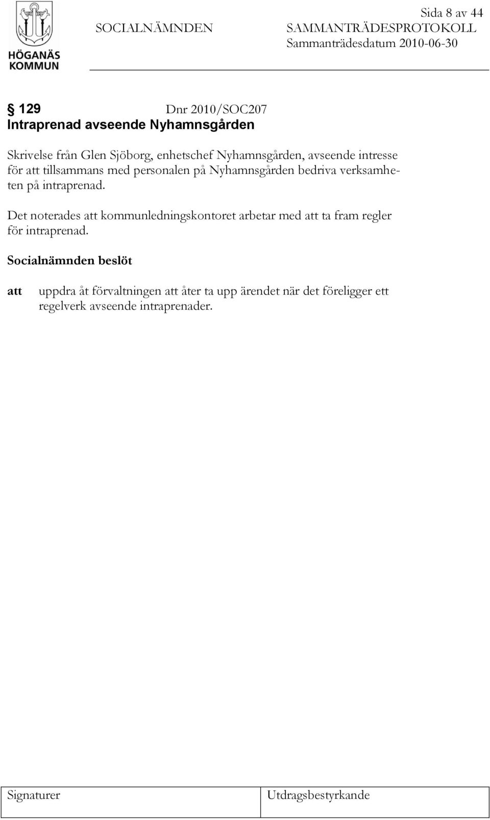 verksamheten på intraprenad. Det noterades att kommunledningskontoret arbetar med att ta fram regler för intraprenad.