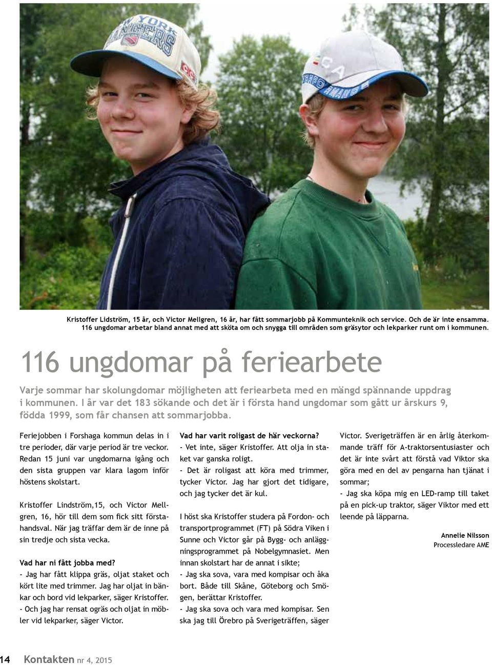 116 ungdomar på feriearbete Varje sommar har skolungdomar möjligheten att feriearbeta med en mängd spännande uppdrag i kommunen.