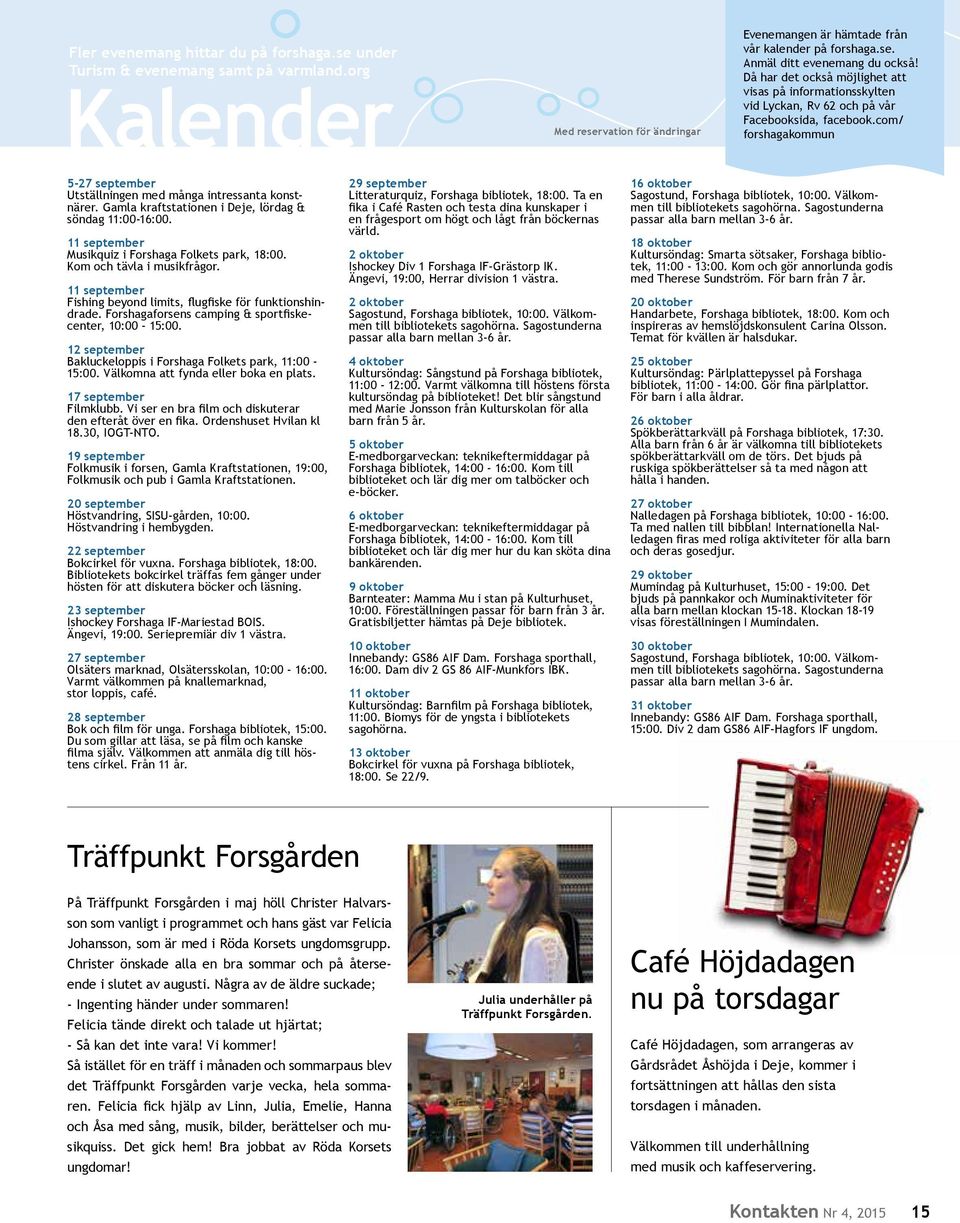 Gamla kraftstationen i Deje, lördag & söndag 11:00-16:00. 11 september Musikquiz i Forshaga Folkets park, 18:00. Kom och tävla i musikfrågor.