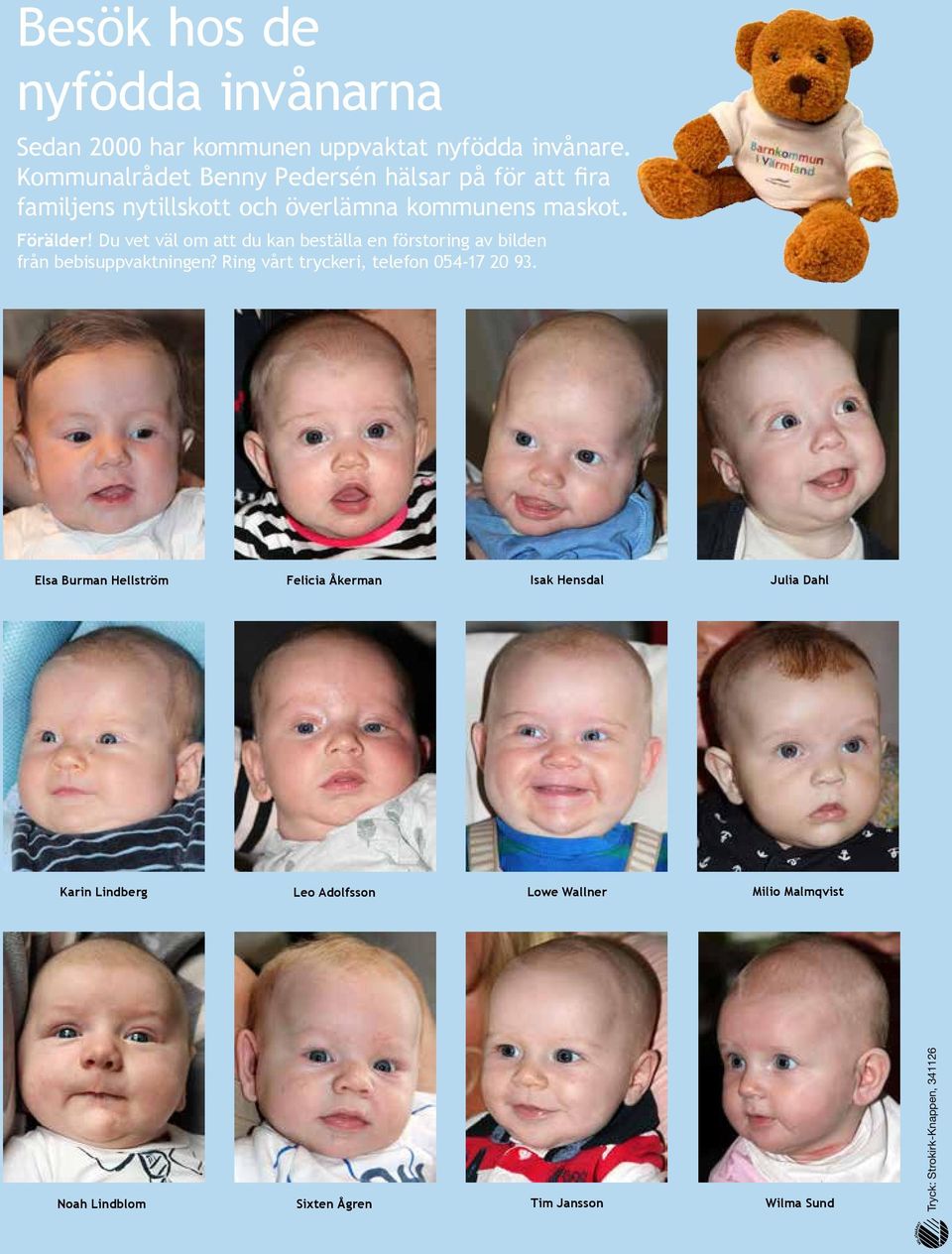 Du vet väl om att du kan beställa en förstoring av bilden från bebisuppvaktningen? Ring vårt tryckeri, telefon 054-17 20 93.