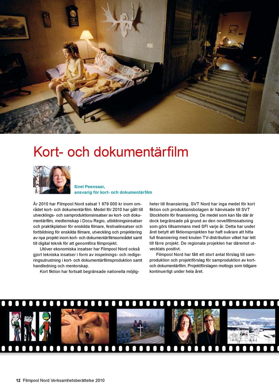 festivalinsatser och fortbildning för enskilda filmare, utveckling och projektering av nya projekt inom kort- och dokumentärfilmsområdet samt till digital teknik för att genomföra filmprojekt.