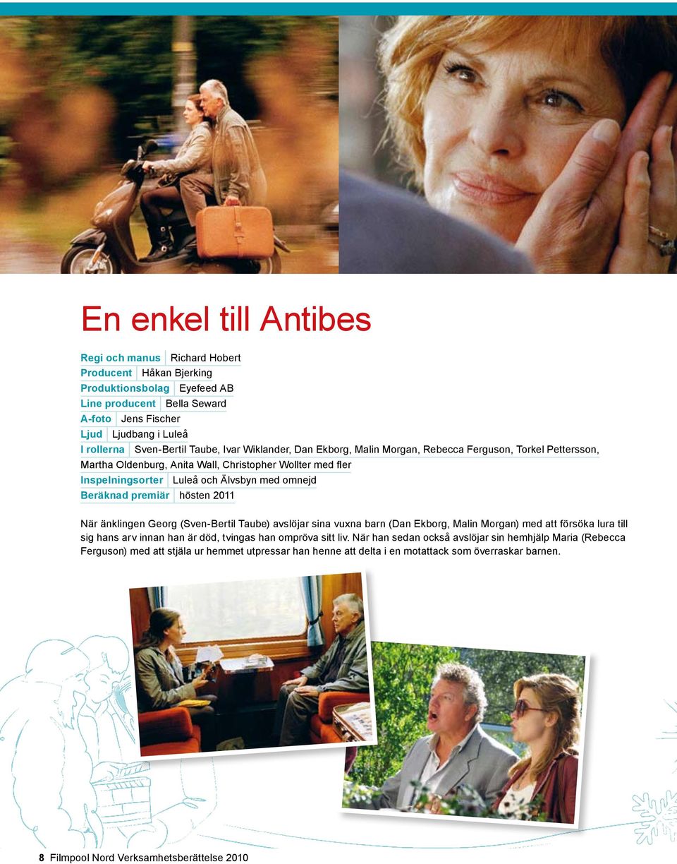 premiär hösten 2011 När änklingen Georg (Sven-Bertil Taube) avslöjar sina vuxna barn (Dan Ekborg, Malin Morgan) med att försöka lura till sig hans arv innan han är död, tvingas han ompröva sitt liv.