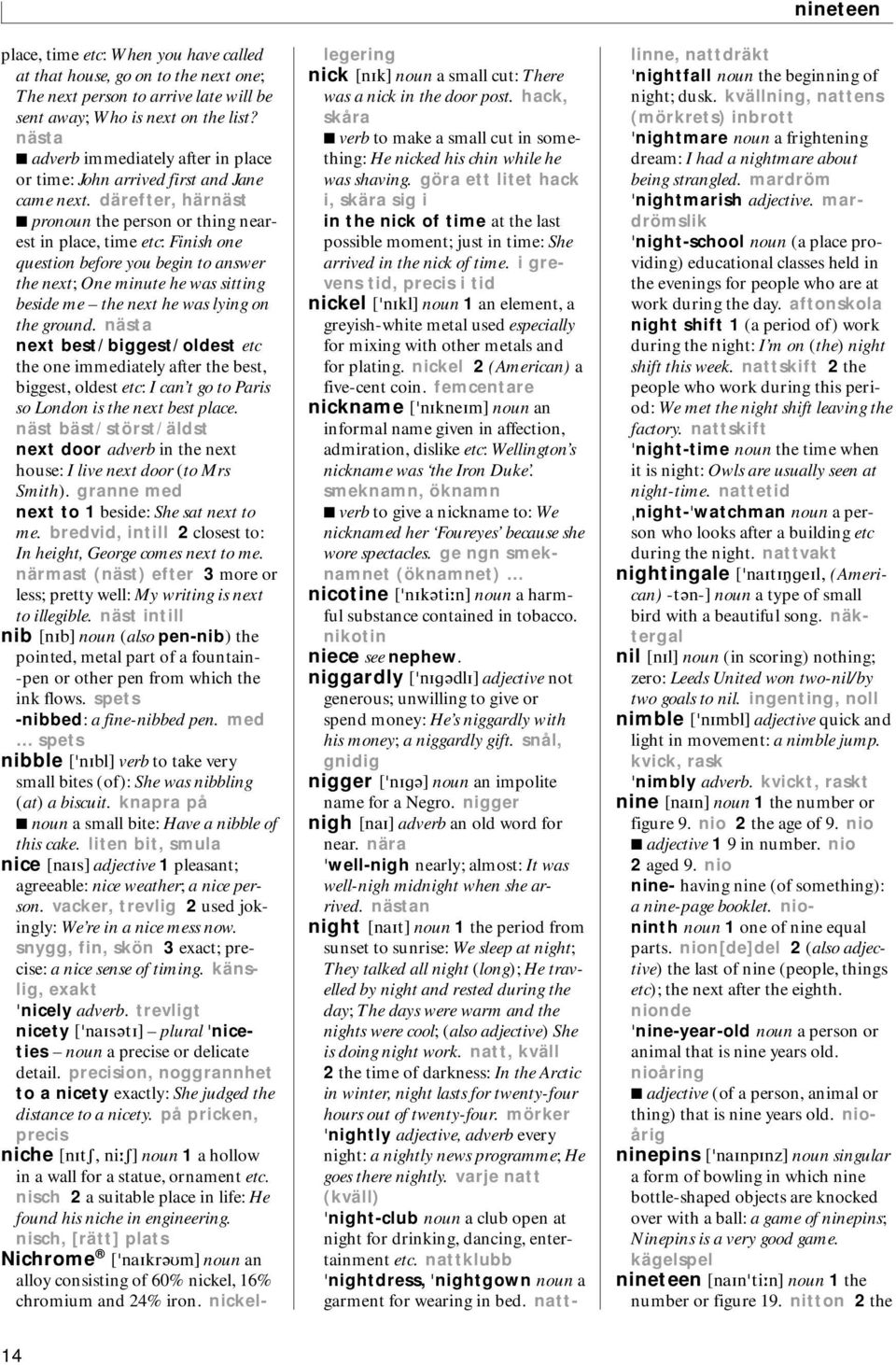 därefter, härnäst pronoun the person or thing nearest in place, time etc: Finish one question before you begin to answer the next; One minute he was sitting beside me the next he was lying on the