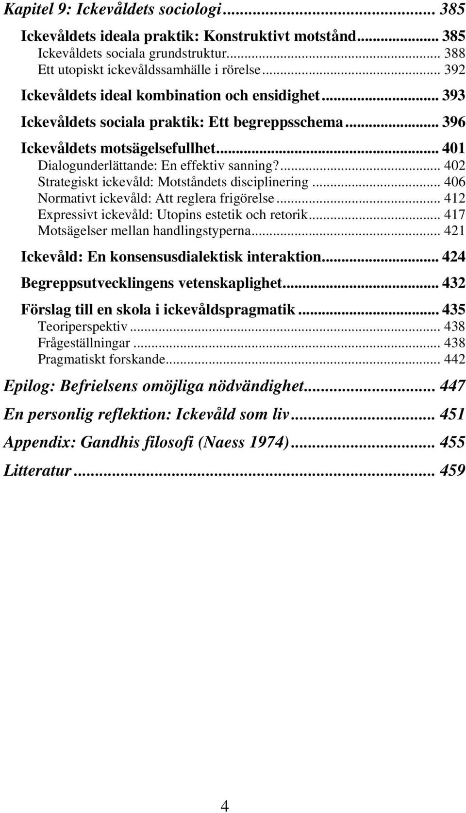 ... 402 Strategiskt ickevåld: Motståndets disciplinering... 406 Normativt ickevåld: Att reglera frigörelse... 412 Expressivt ickevåld: Utopins estetik och retorik.