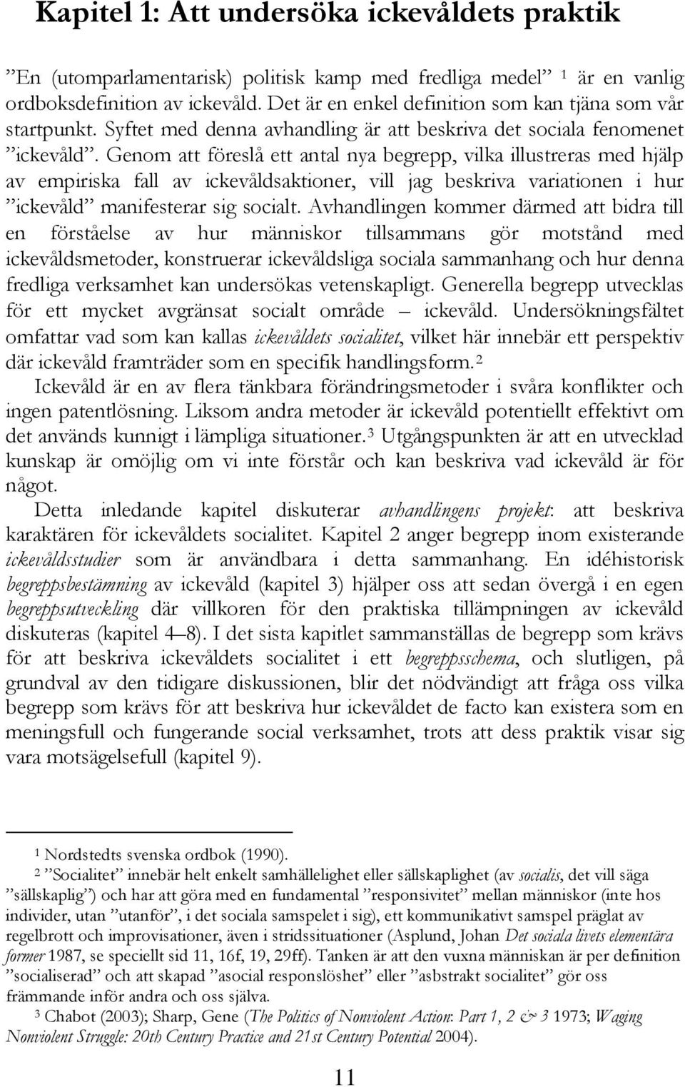 Genom att föreslå ett antal nya begrepp, vilka illustreras med hjälp av empiriska fall av ickevåldsaktioner, vill jag beskriva variationen i hur ickevåld manifesterar sig socialt.