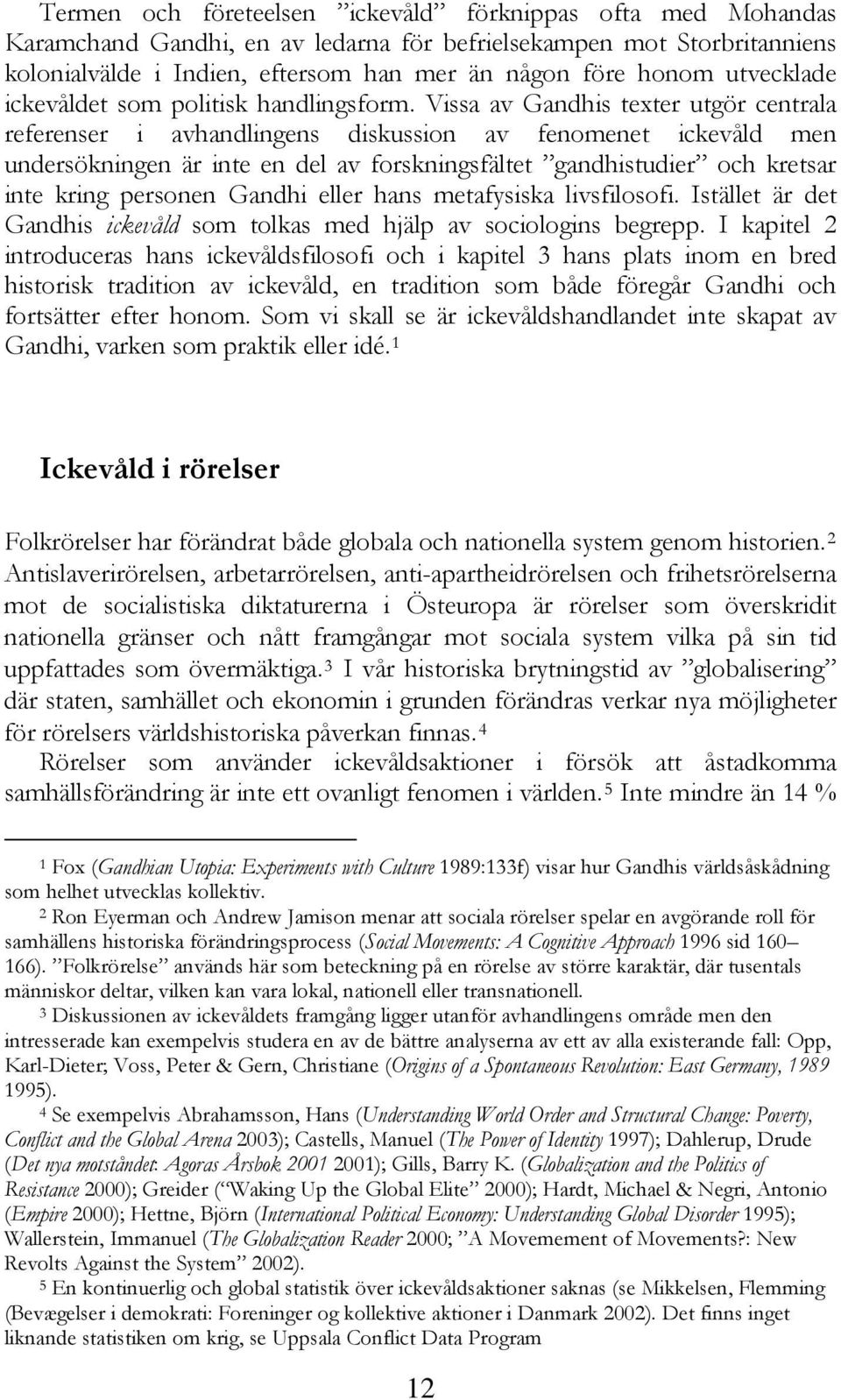 Vissa av Gandhis texter utgör centrala referenser i avhandlingens diskussion av fenomenet ickevåld men undersökningen är inte en del av forskningsfältet gandhistudier och kretsar inte kring personen