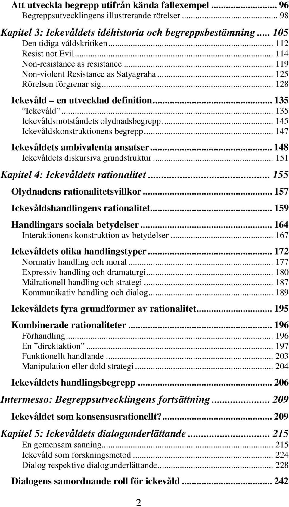 .. 135 Ickevåldsmotståndets olydnadsbegrepp... 145 Ickevåldskonstruktionens begrepp... 147 Ickevåldets ambivalenta ansatser... 148 Ickevåldets diskursiva grundstruktur.