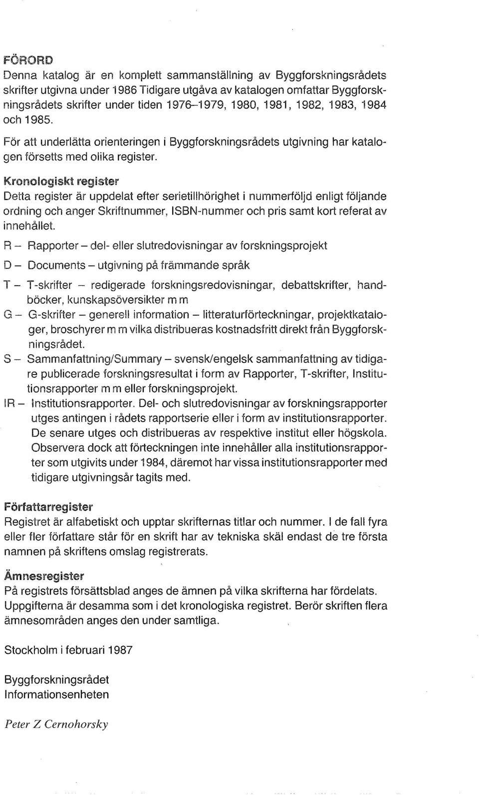 Kronologiskt register Detta register är uppdelat efter serietillhörighet i nummerföljd enligt följande ordning och anger Skriftnummer, ISBN-nummer och pris samt kort referat av innehållet.