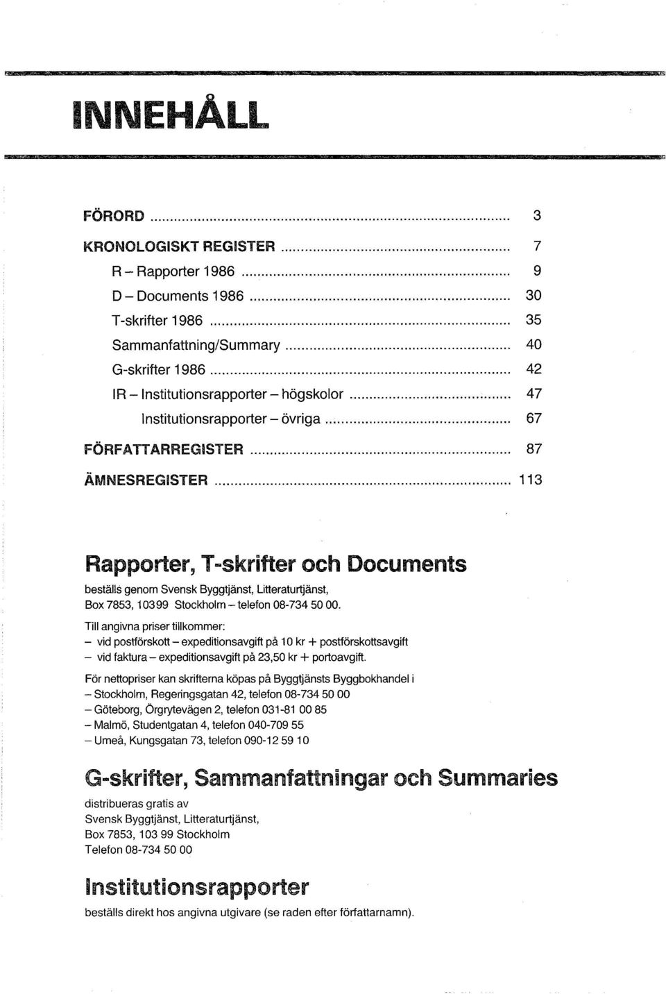 .. 87 ÄMNESREGISTER...................................... 113 Rapporter, T-skrifter och Documents beställs genom Svensk Byggijänst, Litteraturtjänst, Box 7853, 103 99 Stockholm- telefon 08-734 50 00.