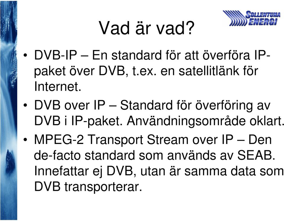 DVB over IP Standard för överföring av DVB i IP-paket. Användningsområde oklart.