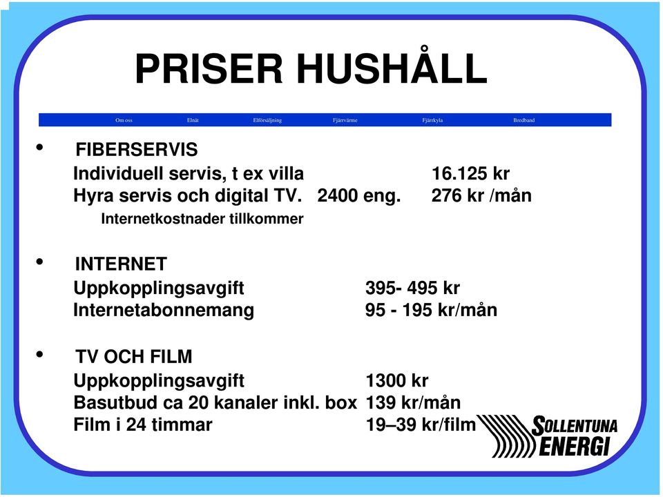 276 kr /mån Internetkostnader tillkommer INTERNET Uppkopplingsavgift Internetabonnemang 395-495