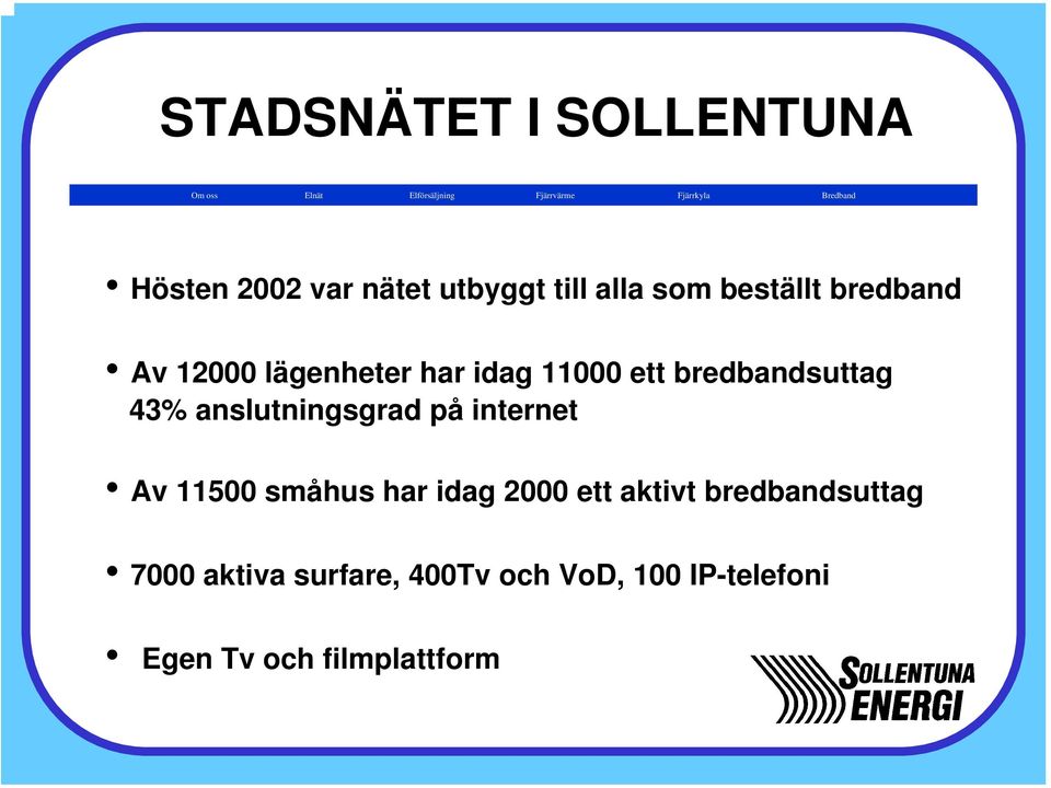 ett bredbandsuttag 43% anslutningsgrad på internet Av 11500 småhus har idag 2000 ett