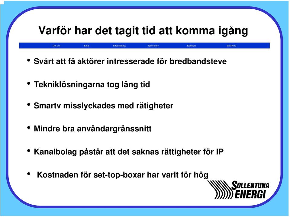 Tekniklösningarna tog lång tid Smartv misslyckades med rätigheter Mindre bra