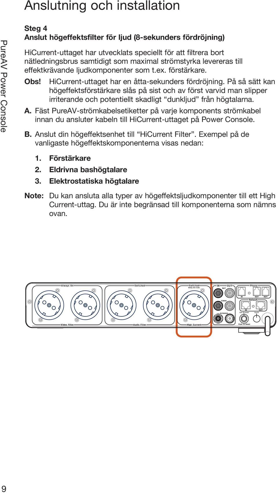 På så sätt kan högeffektsförstärkare slås på sist och av först varvid man slipper irriterande och potentiellt skadligt dunkljud från högtalarna. A.