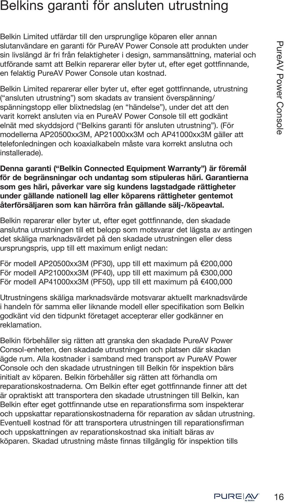 Belkin Limited reparerar eller byter ut, efter eget gottfinnande, utrustning ( ansluten utrustning ) som skadats av transient överspänning/ spänningstopp eller blixtnedslag (en händelse ), under det