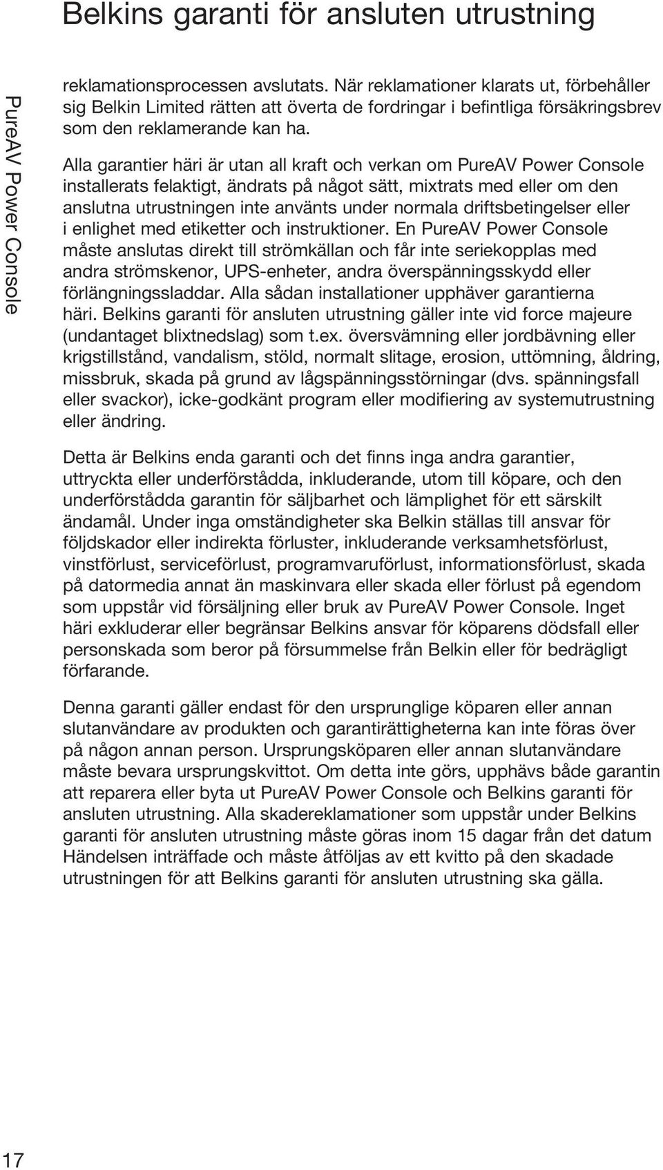 Alla garantier häri är utan all kraft och verkan om installerats felaktigt, ändrats på något sätt, mixtrats med eller om den anslutna utrustningen inte använts under normala driftsbetingelser eller i