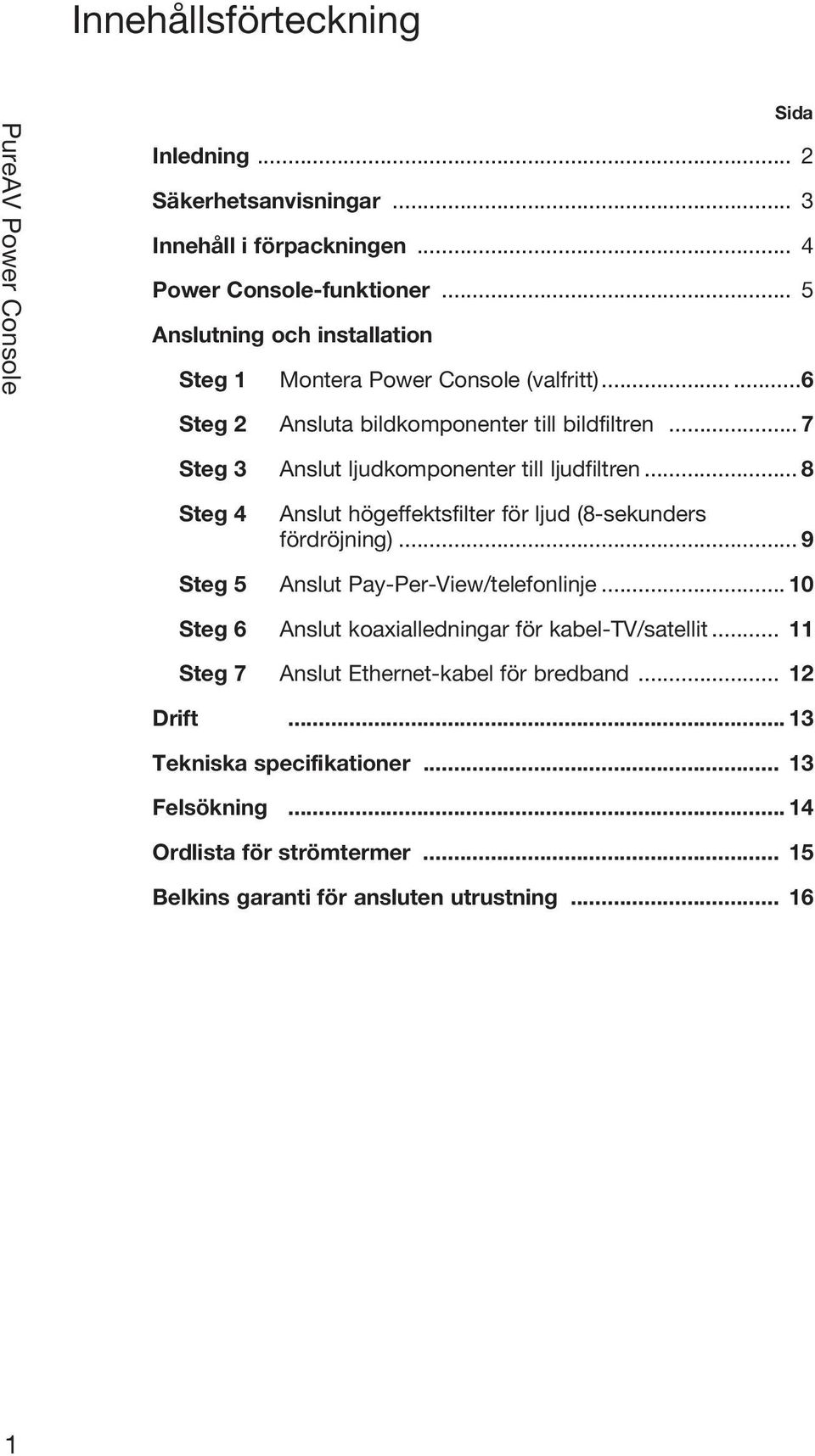 .. 7 Steg 3 Anslut ljudkomponenter till ljudfiltren... 8 Steg 4 Anslut högeffektsfilter för ljud (8-sekunders fördröjning)... 9 Steg 5 Anslut Pay-Per-View/telefonlinje.