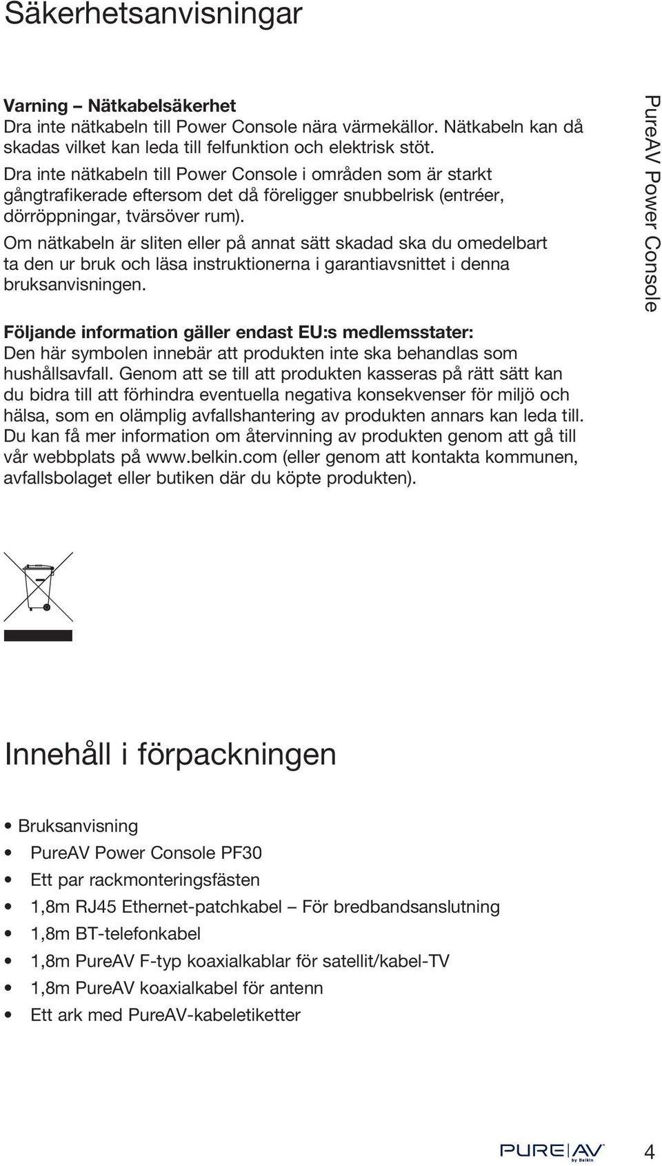 Om nätkabeln är sliten eller på annat sätt skadad ska du omedelbart ta den ur bruk och läsa instruktionerna i garantiavsnittet i denna bruksanvisningen.