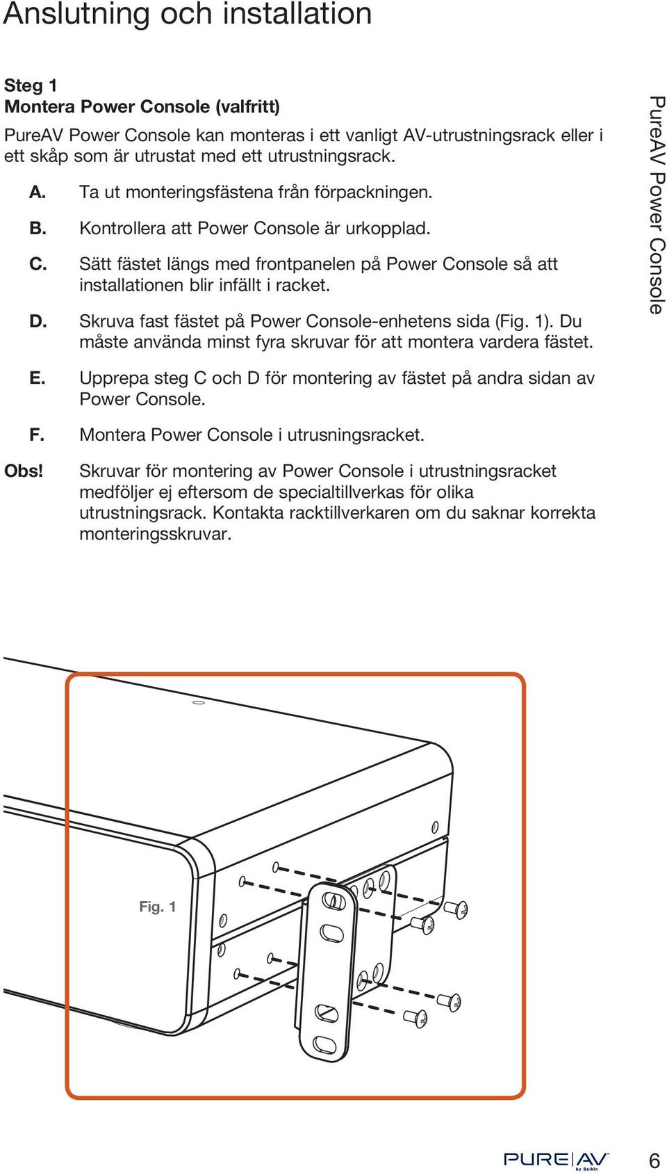 Skruva fast fästet på Power Console-enhetens sida (Fig. 1). Du måste använda minst fyra skruvar för att montera vardera fästet. E.