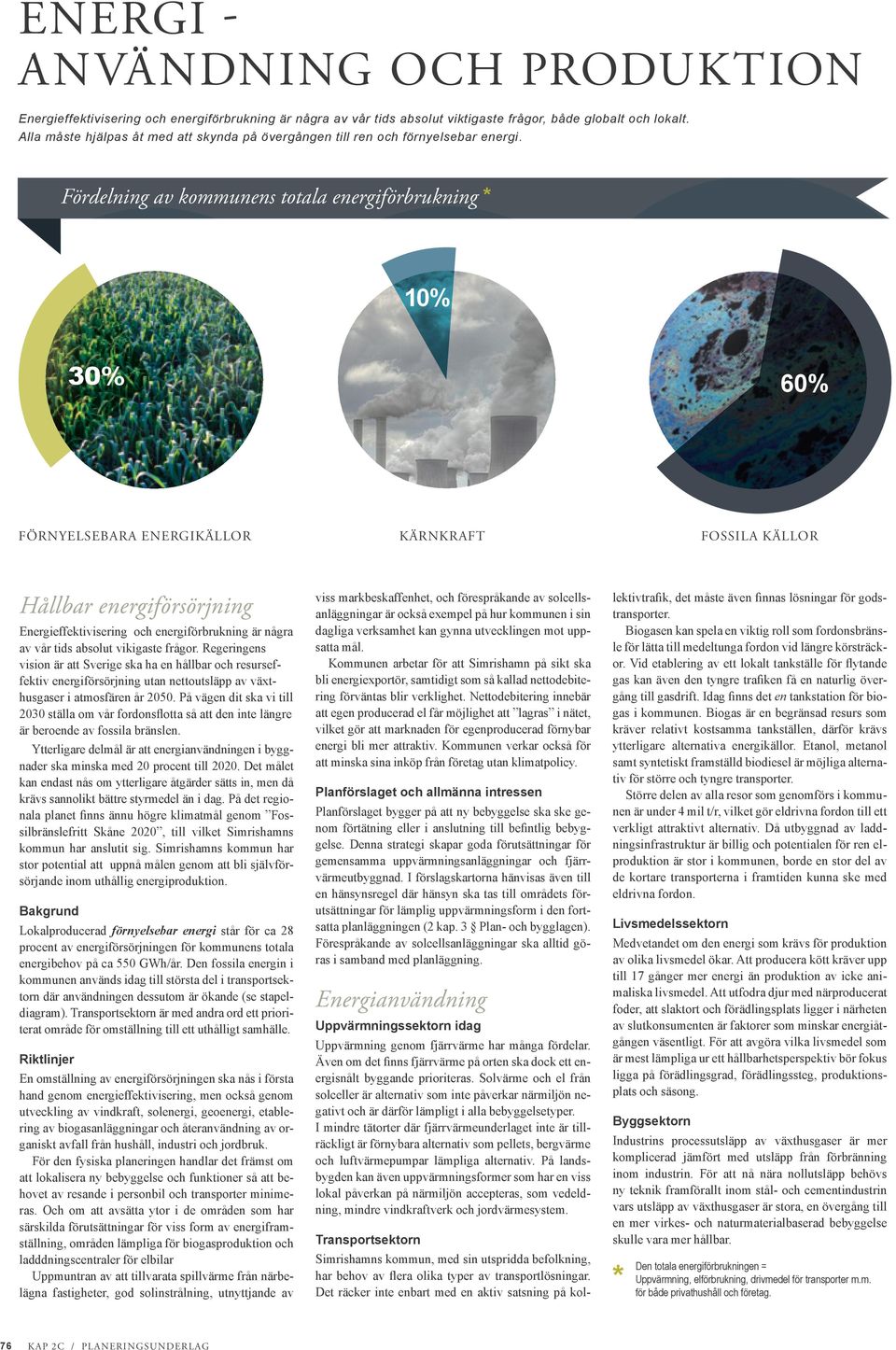 Fördelning av kommunens totala energiförbrukning * 10% 30% 60% FÖRNYELSEBARA ENERGIKÄLLOR KÄRNKRAFT FOSSILA KÄLLOR Hållbar energiförsörjning Energieffektivisering och energiförbrukning är några av