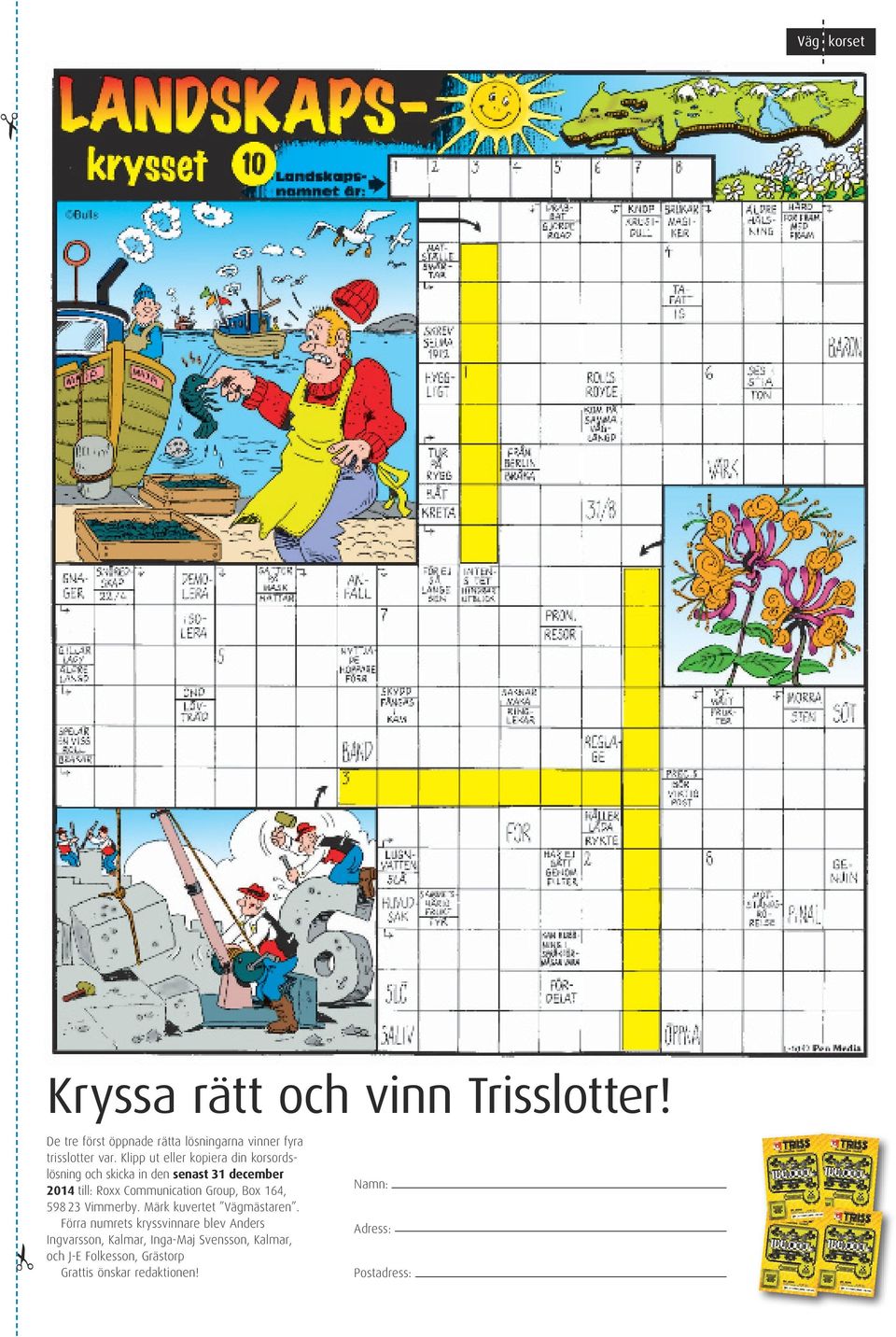 Klipp ut eller kopiera din korsordslösning och skicka in den senast 31 december 2014 till: Roxx Communication