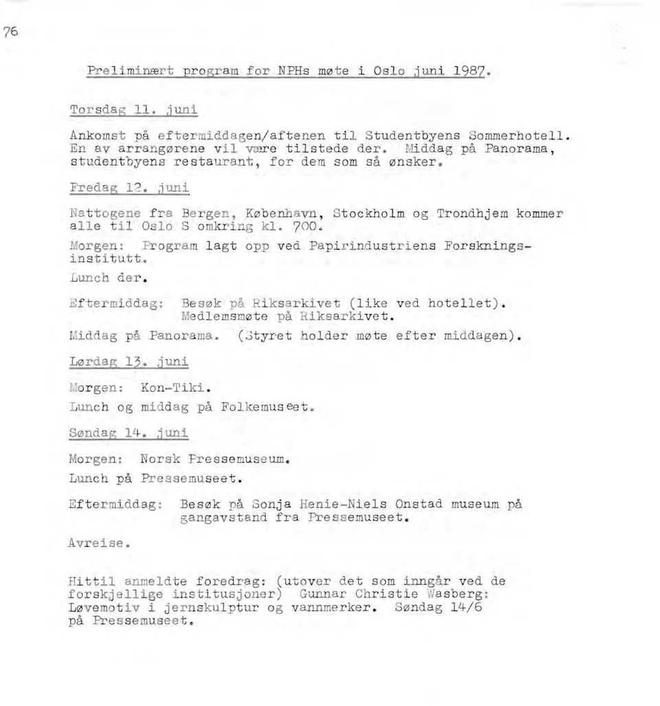 Morgen: Progra m lagt opp ved Papirindustriens Forsknings institutt. Lunch de r. Eftermiddag: Middag på Panorama. L0rdag 13.,i uni Mor gen: Kon - Tiki. BeS0k på Ri k sarkivet (like ved hotellet ).