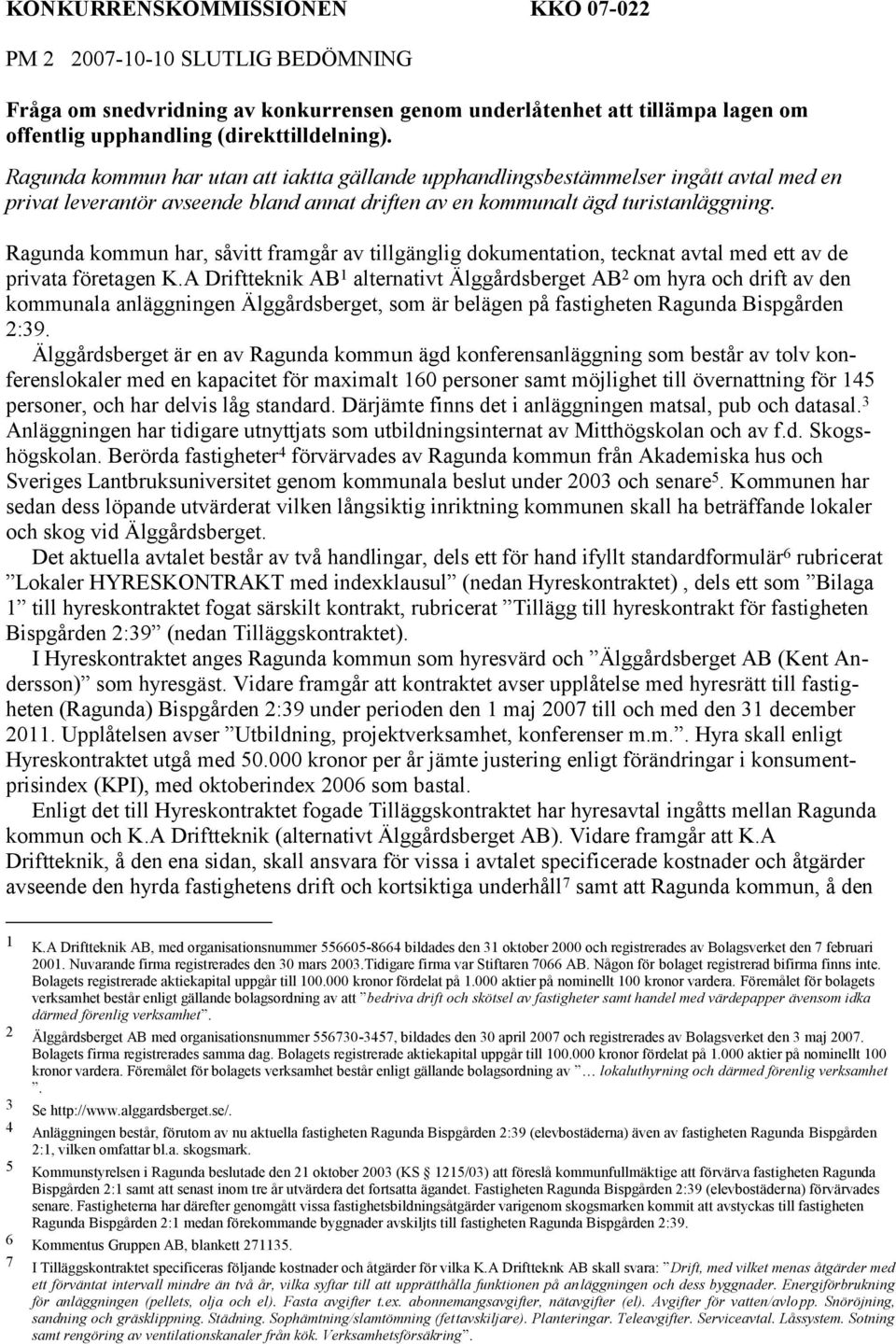 Ragunda kommun har, såvitt framgår av tillgänglig dokumentation, tecknat avtal med ett av de privata företagen K.