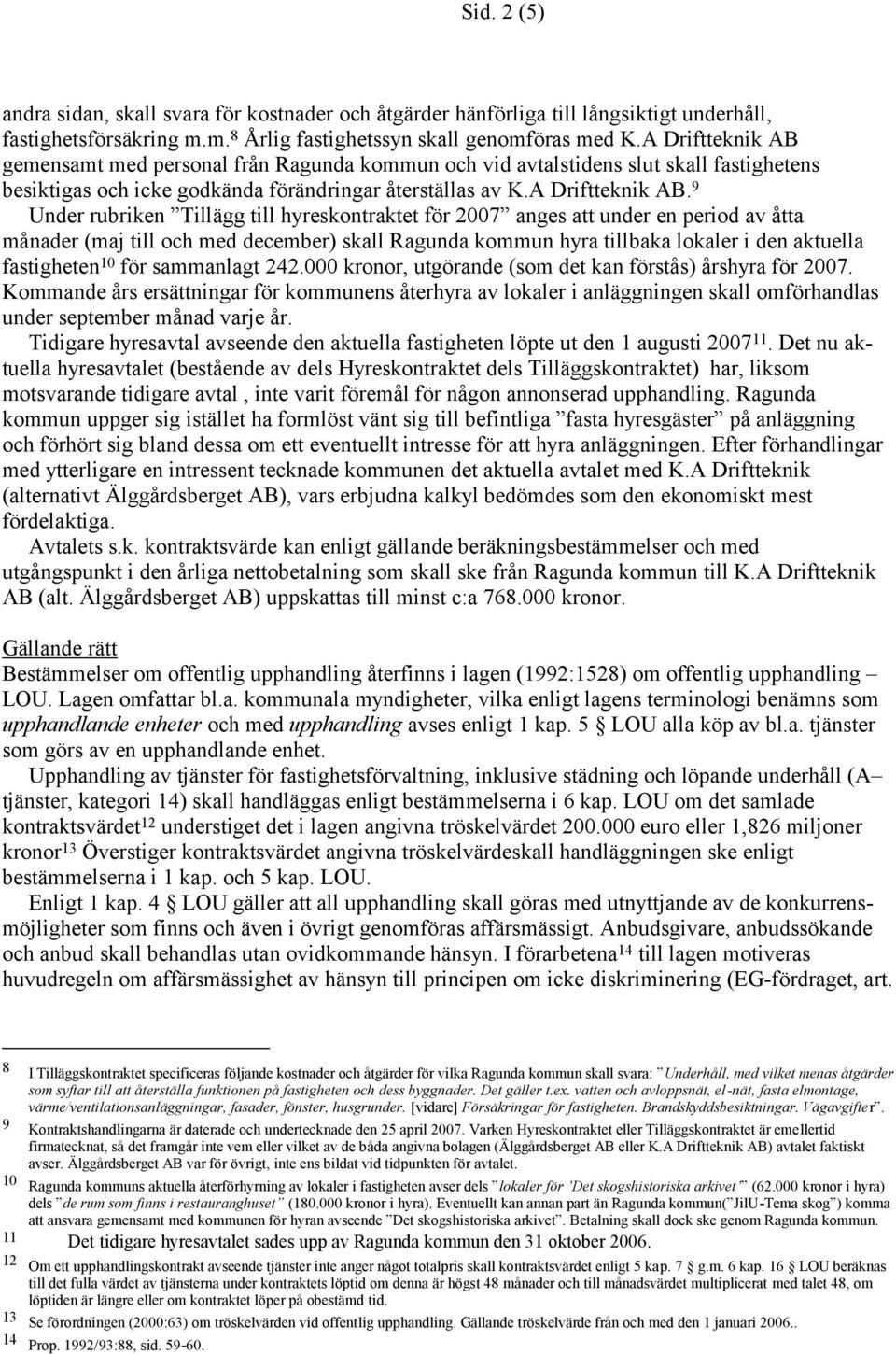 gemensamt med personal från Ragunda kommun och vid avtalstidens slut skall fastighetens besiktigas och icke godkända förändringar återställas av K.A Driftteknik AB.