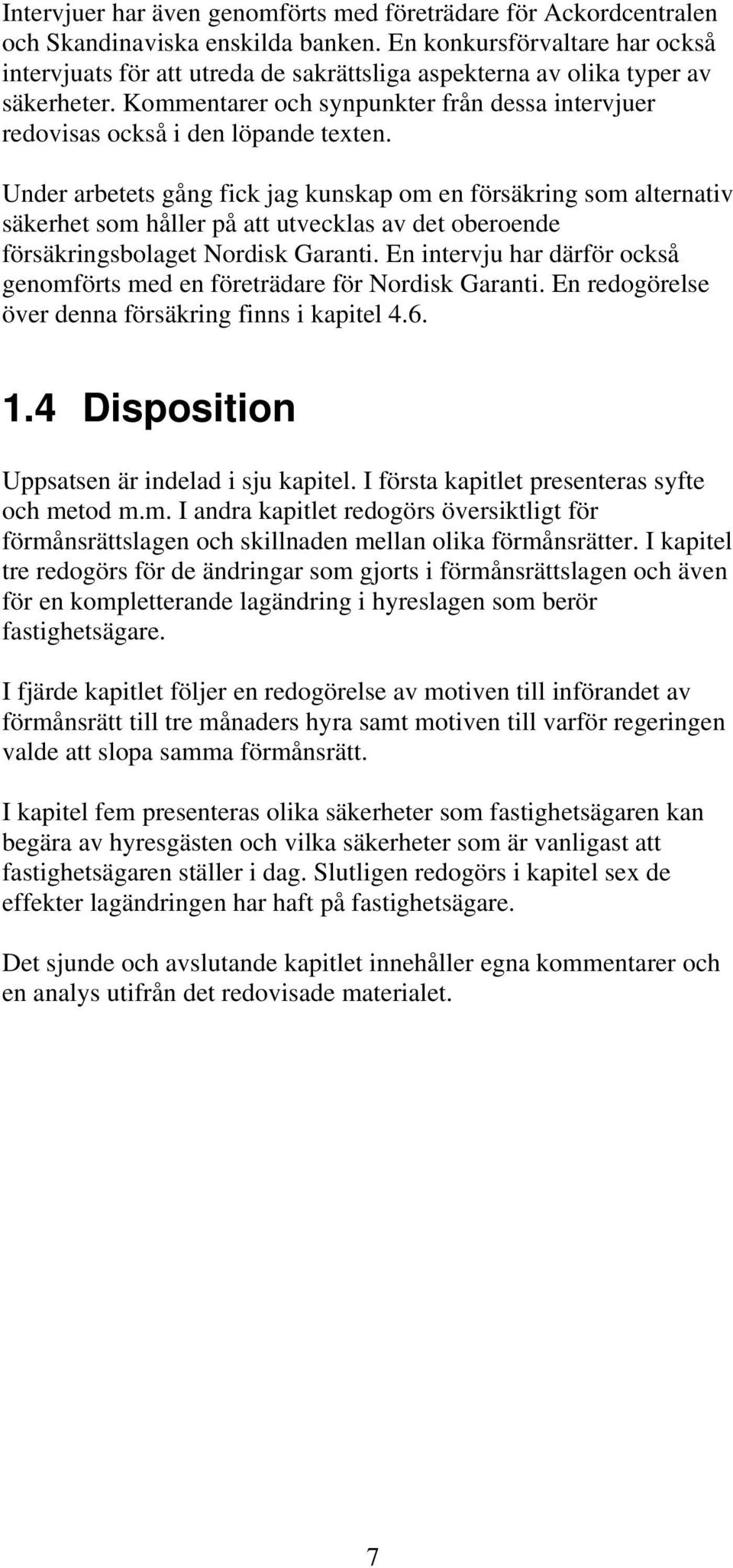 Kommentarer och synpunkter från dessa intervjuer redovisas också i den löpande texten.