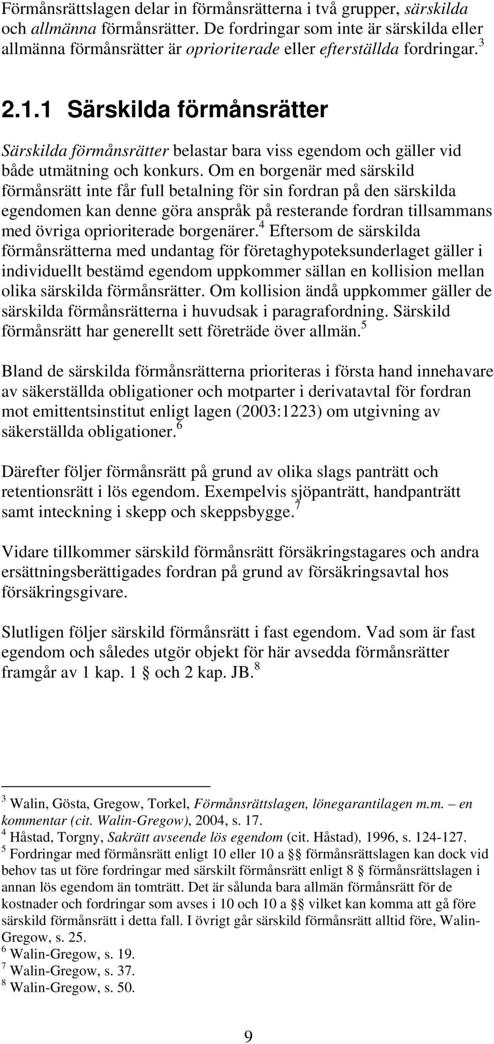 1 Särskilda förmånsrätter Särskilda förmånsrätter belastar bara viss egendom och gäller vid både utmätning och konkurs.