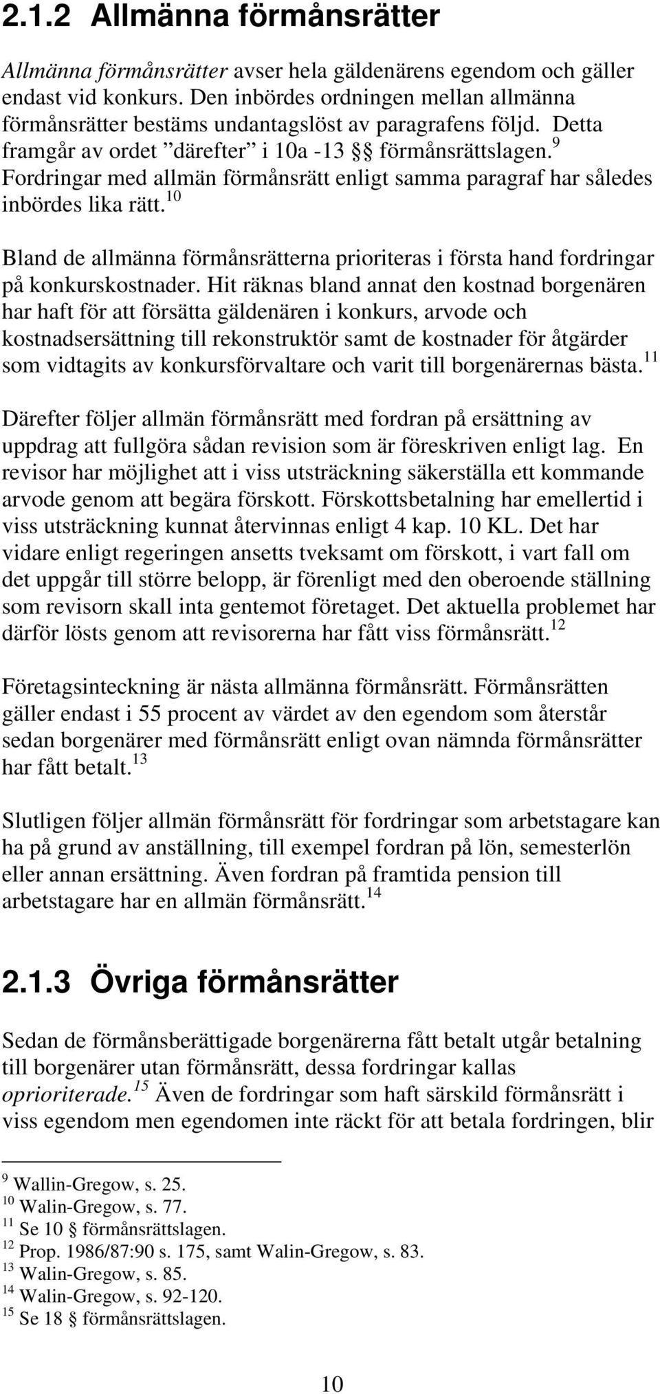 9 Fordringar med allmän förmånsrätt enligt samma paragraf har således inbördes lika rätt. 10 Bland de allmänna förmånsrätterna prioriteras i första hand fordringar på konkurskostnader.