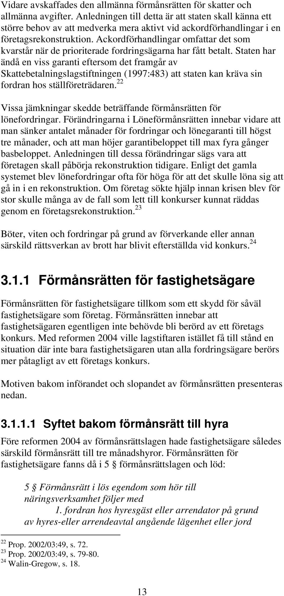 Ackordförhandlingar omfattar det som kvarstår när de prioriterade fordringsägarna har fått betalt.