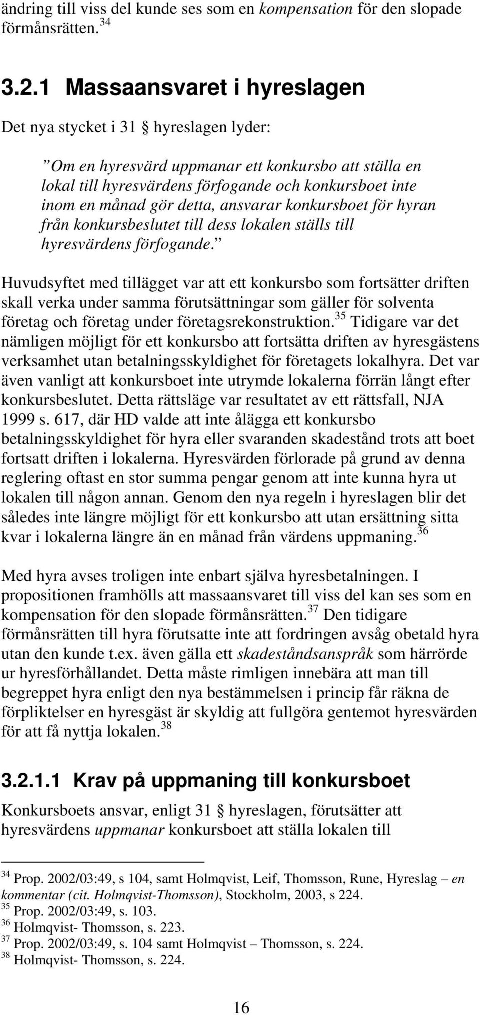 detta, ansvarar konkursboet för hyran från konkursbeslutet till dess lokalen ställs till hyresvärdens förfogande.