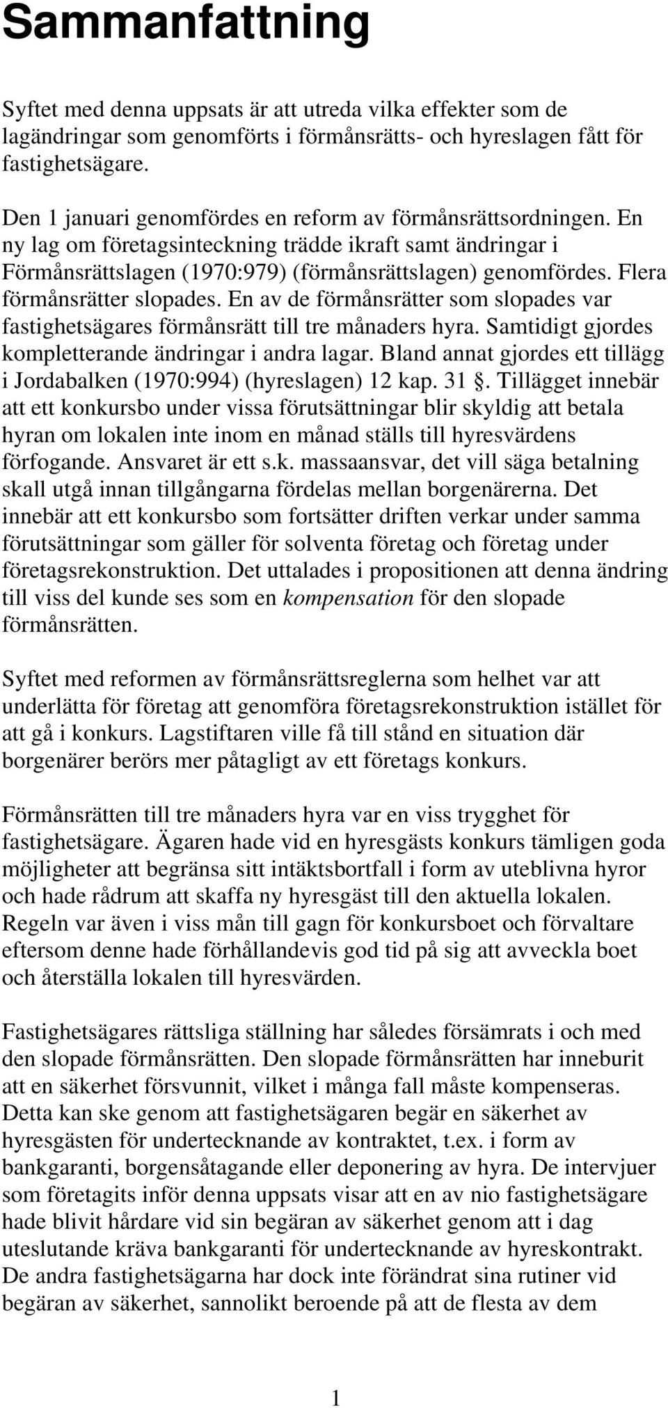 Flera förmånsrätter slopades. En av de förmånsrätter som slopades var fastighetsägares förmånsrätt till tre månaders hyra. Samtidigt gjordes kompletterande ändringar i andra lagar.