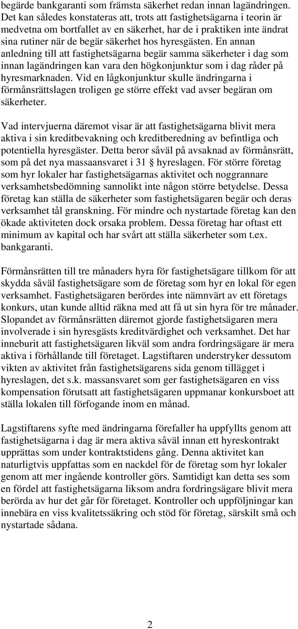 En annan anledning till att fastighetsägarna begär samma säkerheter i dag som innan lagändringen kan vara den högkonjunktur som i dag råder på hyresmarknaden.