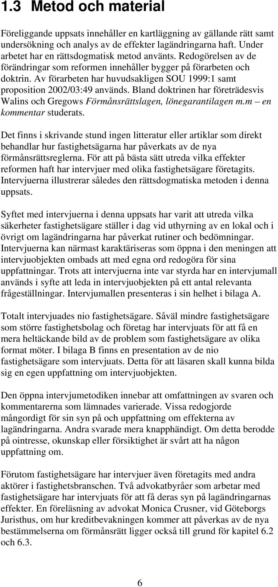 Av förarbeten har huvudsakligen SOU 1999:1 samt proposition 2002/03:49 används. Bland doktrinen har företrädesvis Walins och Gregows Förmånsrättslagen, lönegarantilagen m.m en kommentar studerats.