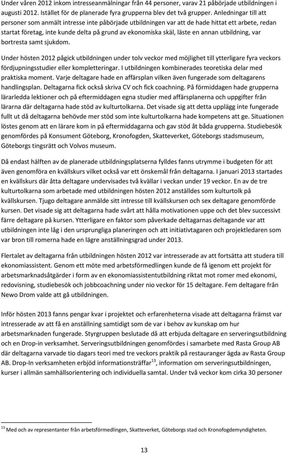 utbildning, var bortresta samt sjukdom. Under hösten 2012 pågick utbildningen under tolv veckor med möjlighet till ytterligare fyra veckors fördjupningsstudier eller kompletteringar.