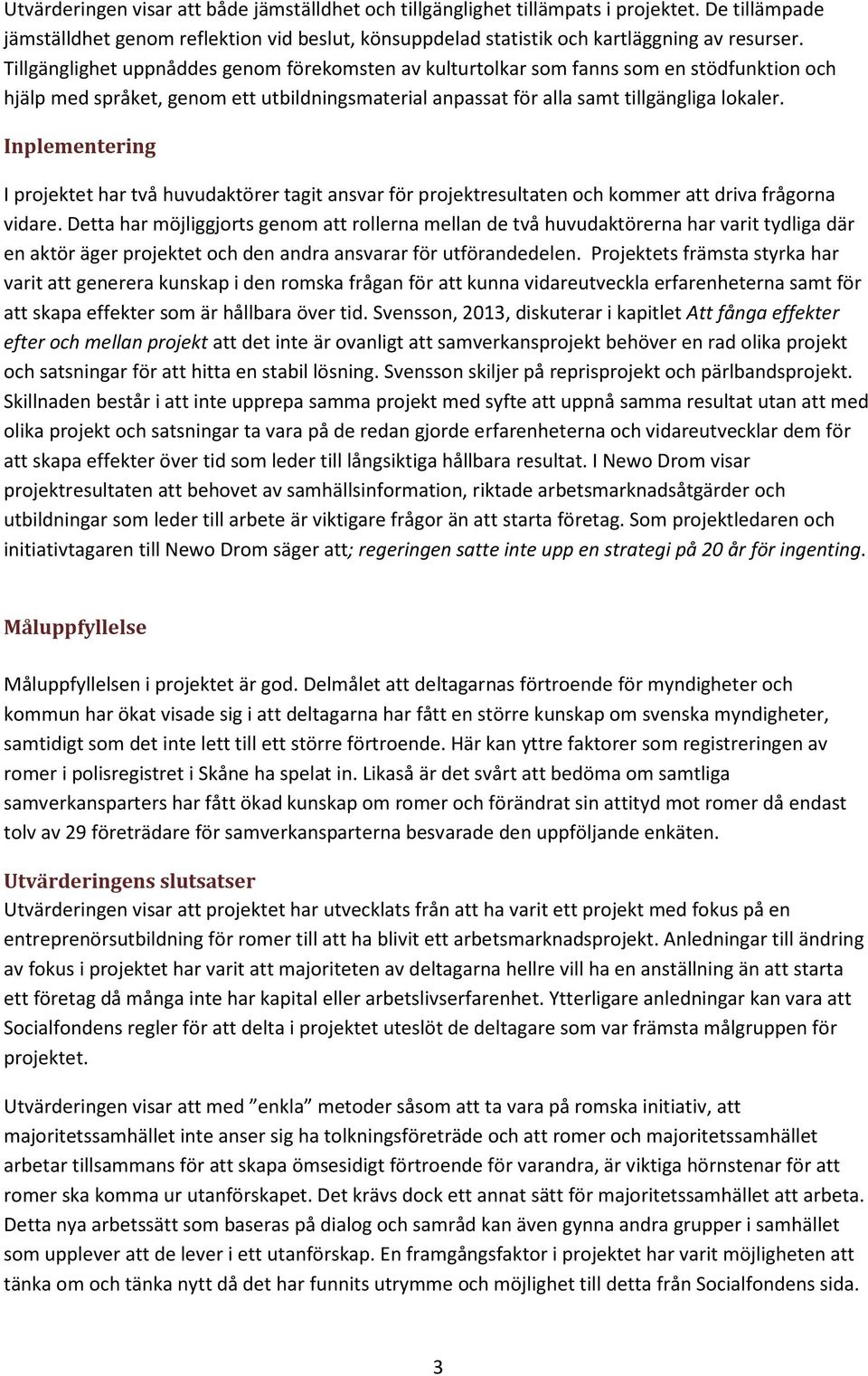 Inplementering I projektet har två huvudaktörer tagit ansvar för projektresultaten och kommer att driva frågorna vidare.