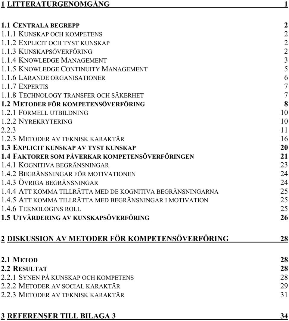 3 EXPLICIT KUNSKAP AV TYST KUNSKAP 20 1.4 FAKTORER SOM PÅVERKAR KOMPETENSÖVERFÖRINGEN 21 1.4.1 KOGNITIVA BEGRÄNSNINGAR 23 1.4.2 BEGRÄNSNINGAR FÖR MOTIVATIONEN 24 1.4.3 ÖVRIGA BEGRÄNSNINGAR 24 1.4.4 ATT KOMMA TILLRÄTTA MED DE KOGNITIVA BEGRÄNSNINGARNA 25 1.