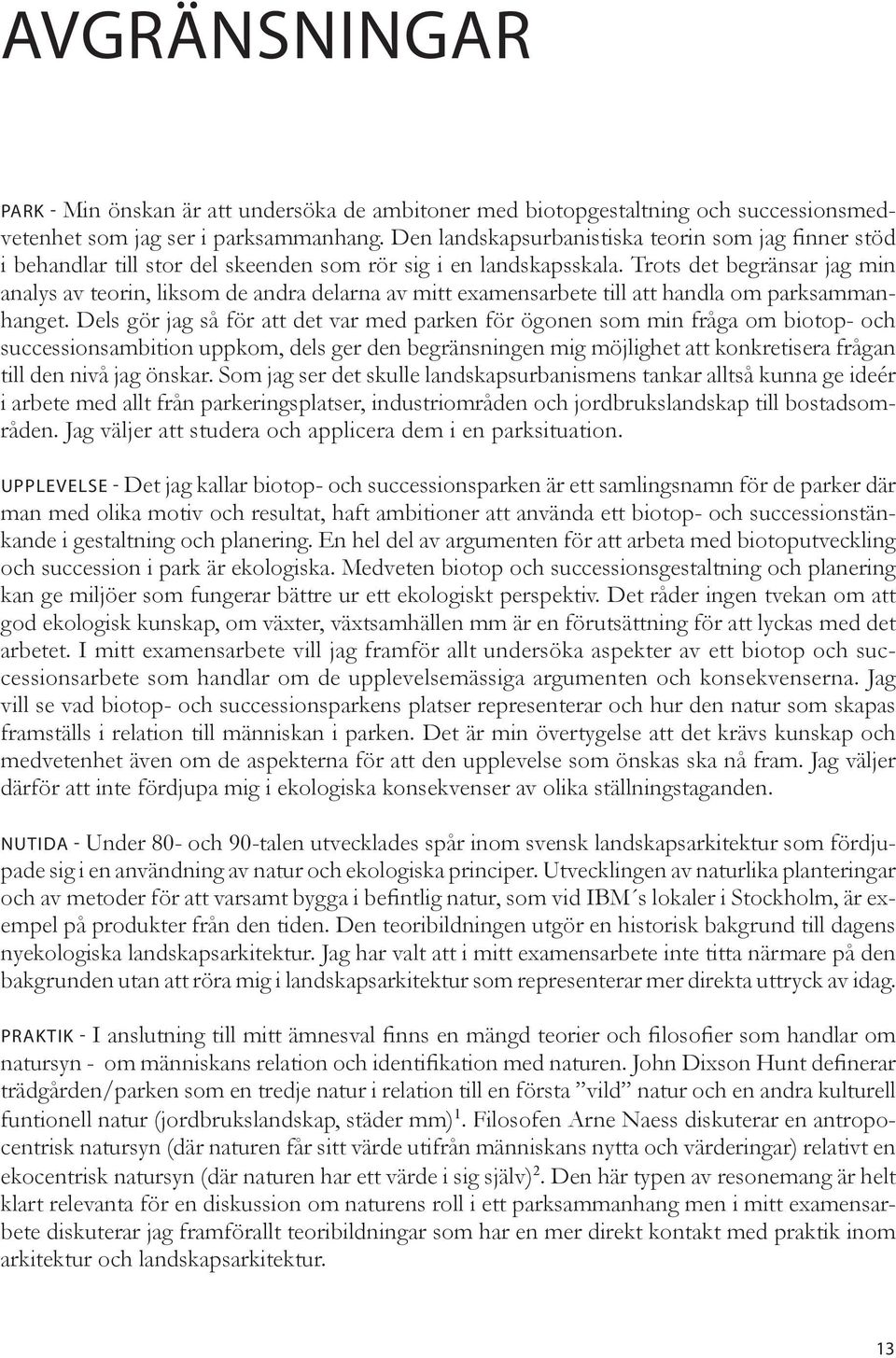 Trots det begränsar jag min analys av teorin, liksom de andra delarna av mitt examensarbete till att handla om parksammanhanget.