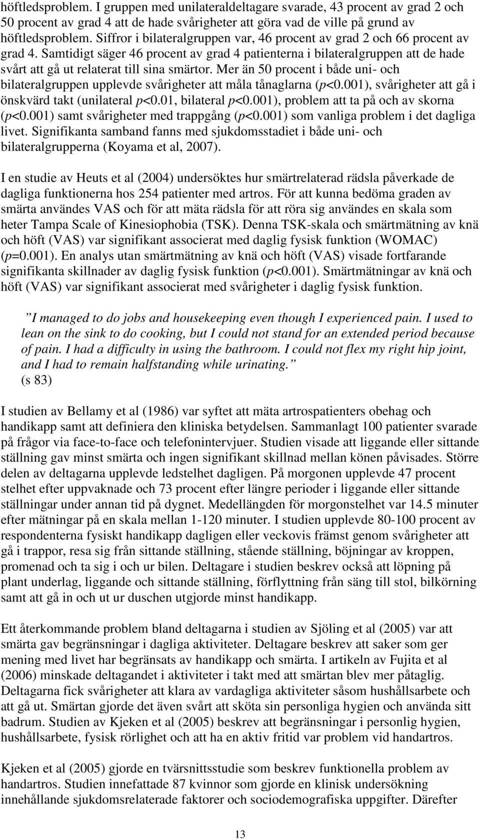 Samtidigt säger 46 procent av grad 4 patienterna i bilateralgruppen att de hade svårt att gå ut relaterat till sina smärtor.