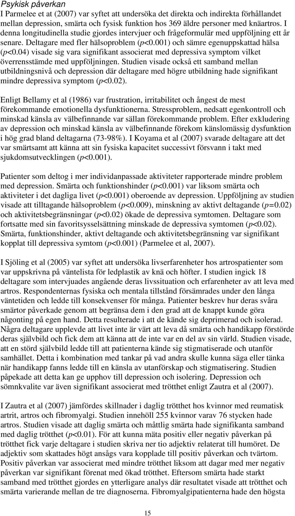 04) visade sig vara signifikant associerat med depressiva symptom vilket överrensstämde med uppföljningen.