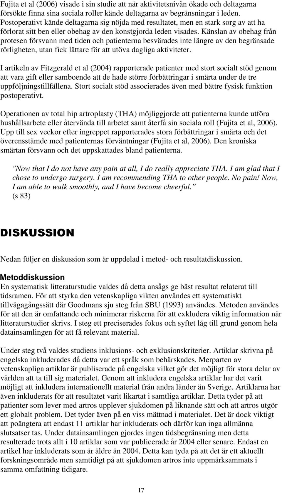 Känslan av obehag från protesen försvann med tiden och patienterna besvärades inte längre av den begränsade rörligheten, utan fick lättare för att utöva dagliga aktiviteter.