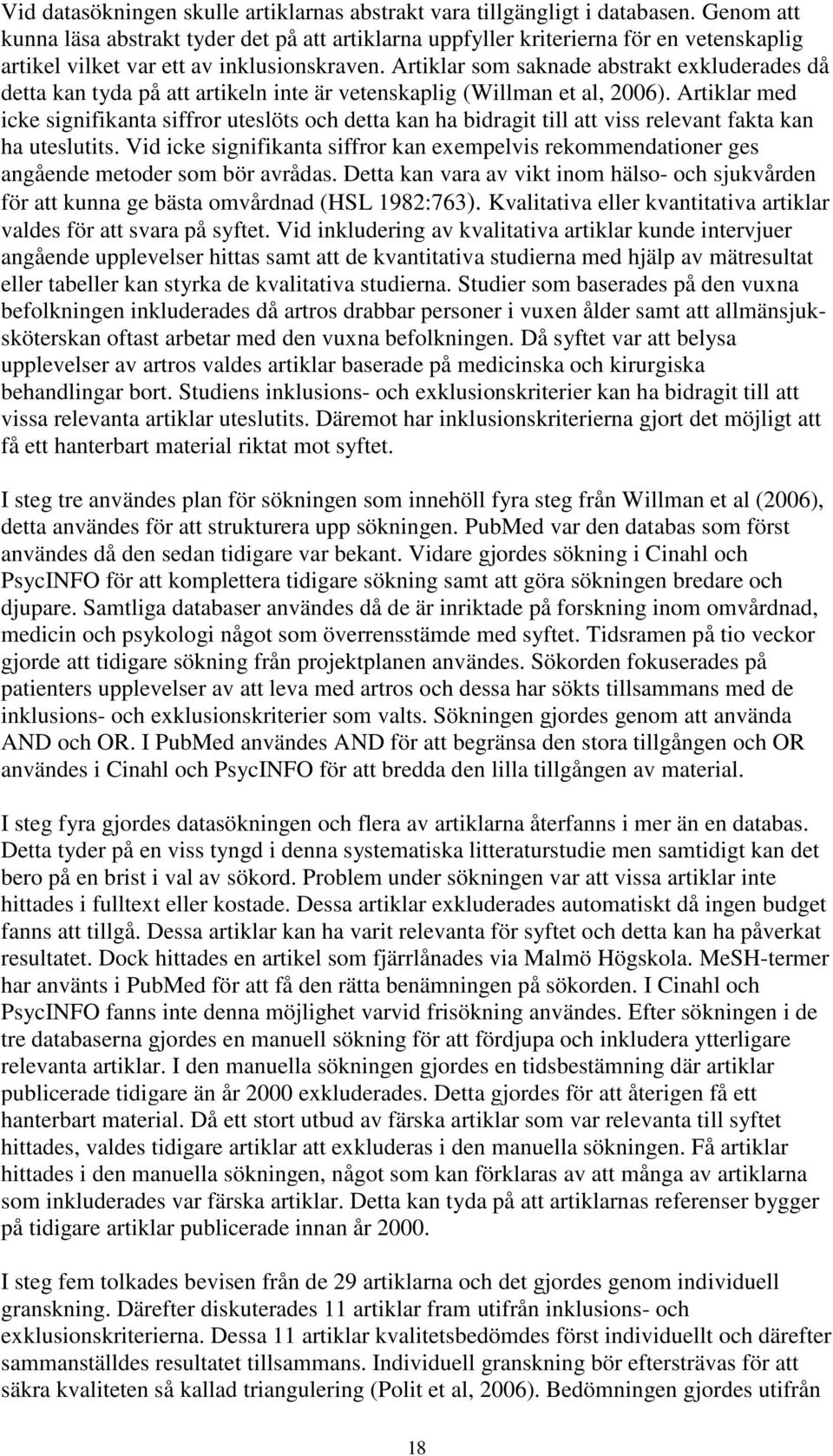 Artiklar som saknade abstrakt exkluderades då detta kan tyda på att artikeln inte är vetenskaplig (Willman et al, 2006).